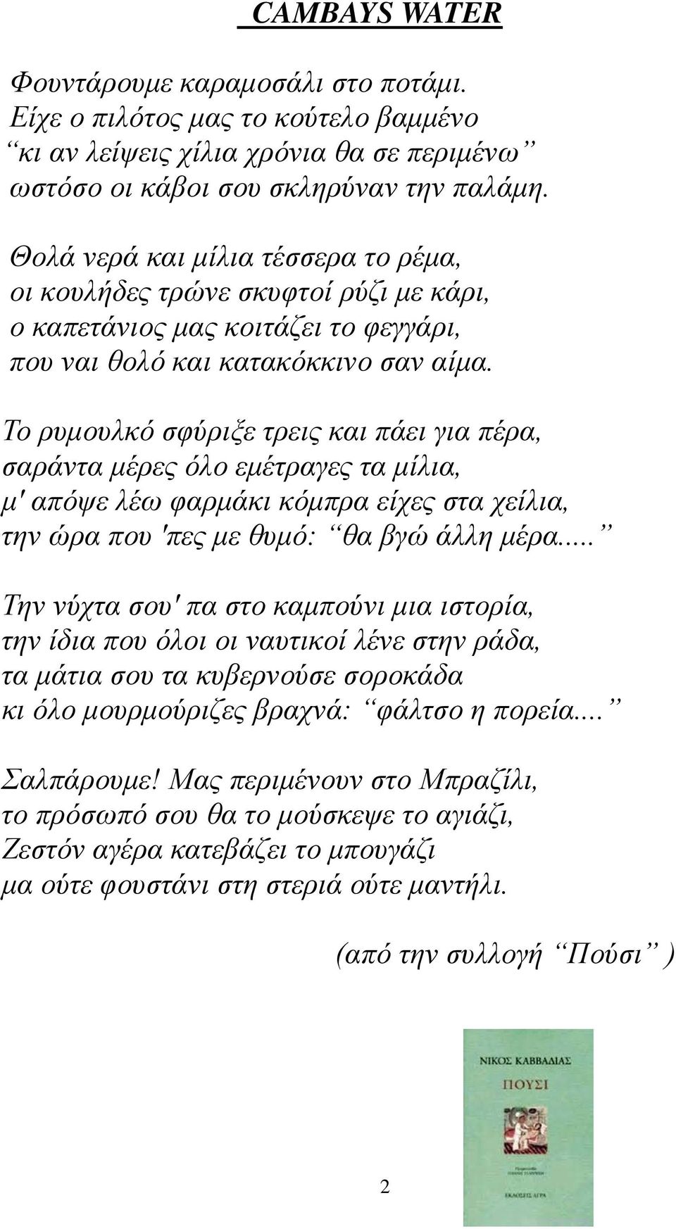 Το ρυμουλκό σφύριξε τρεις και πάει για πέρα, σαράντα μέρες όλο εμέτραγες τα μίλια, μ' απόψε λέω φαρμάκι κόμπρα είχες στα χείλια, την ώρα που 'πες με θυμό: θα βγώ άλλη μέρα.