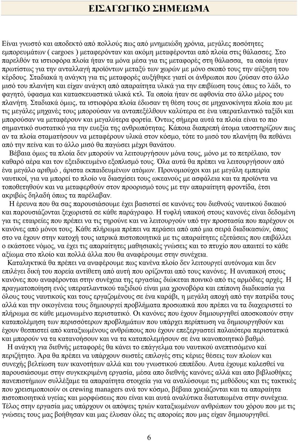 Σταδιακά η ανάγκη για τις μεταφορές αυξήθηκε γιατί οι άνθρωποι που ζούσαν στο άλλο μισό του πλανήτη και είχαν ανάγκη από απαραίτητα υλικά για την επιβίωση τους όπως το λάδι, το φαγητό, ύφασμα και