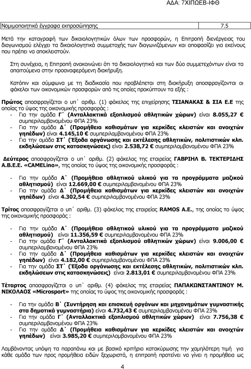 αποκλειστούν. Στη συνέχεια, η Επιτροπή ανακοινώνει ότι τα δικαιολογητικά και των δύο συμμετεχόντων είναι τα απαιτούμενα στην προαναφερόμενη διακήρυξη.