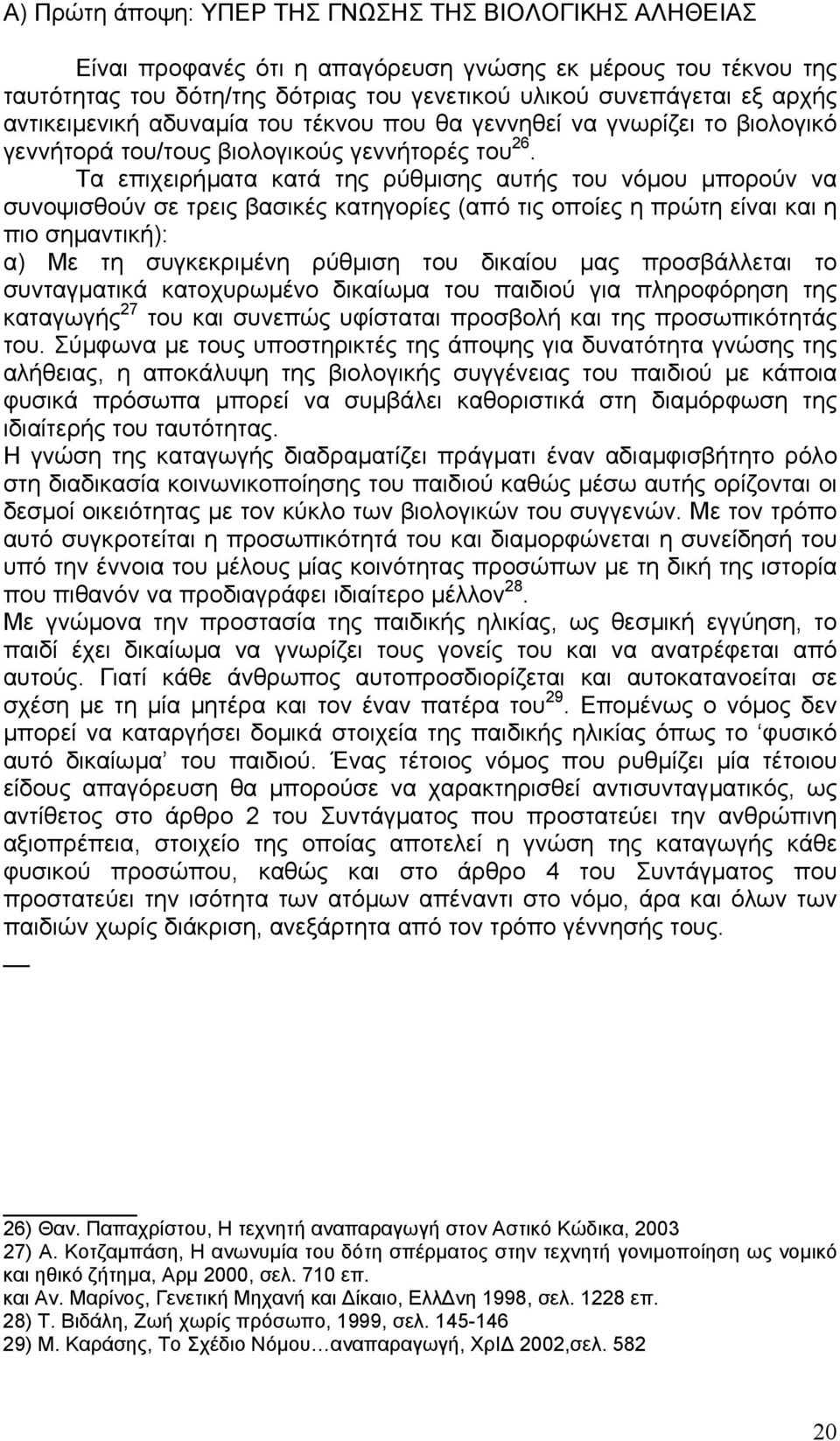 Τα επιχειρήµατα κατά της ρύθµισης αυτής του νόµου µπορούν να συνοψισθούν σε τρεις βασικές κατηγορίες (από τις οποίες η πρώτη είναι και η πιο σηµαντική): α) Με τη συγκεκριµένη ρύθµιση του δικαίου µας