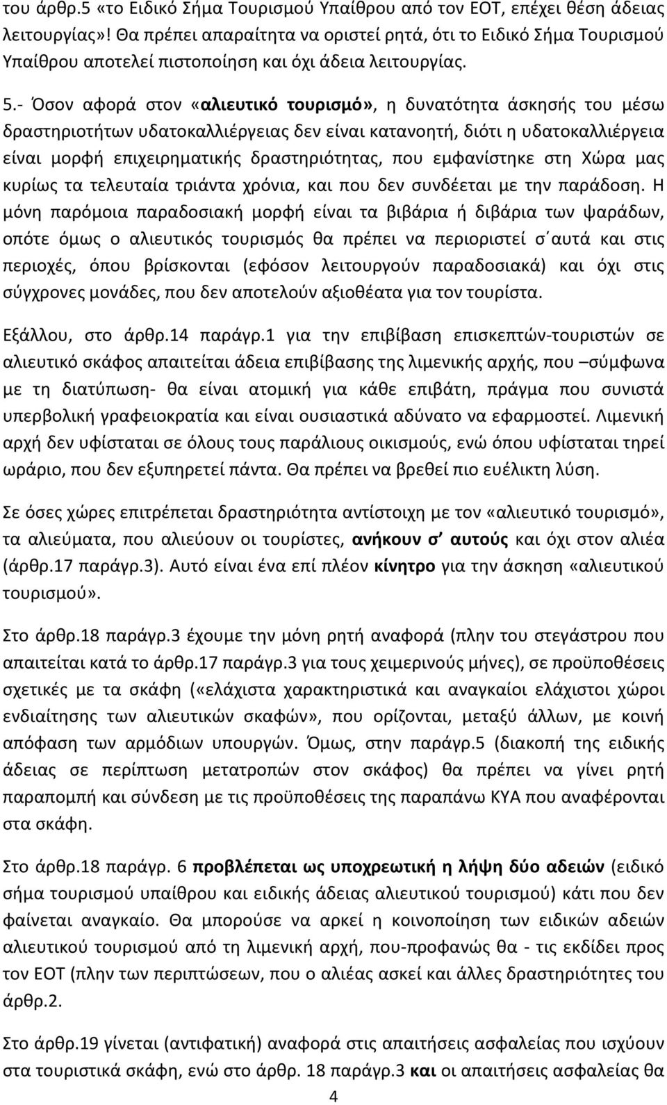 - Όσον αφορά στον «αλιευτικό τουρισμό», η δυνατότητα άσκησής του μέσω δραστηριοτήτων υδατοκαλλιέργειας δεν είναι κατανοητή, διότι η υδατοκαλλιέργεια είναι μορφή επιχειρηματικής δραστηριότητας, που
