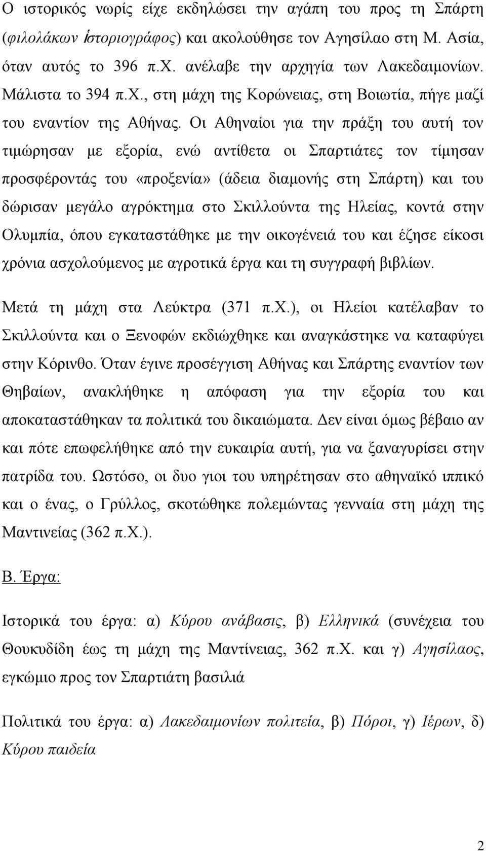 Οι Αθηναίοι για την πράξη του αυτή τον τιμώρησαν με εξορία, ενώ αντίθετα οι Σπαρτιάτες τον τίμησαν προσφέροντάς του «προξενία» (άδεια διαμονής στη Σπάρτη) και του δώρισαν μεγάλο αγρόκτημα στο