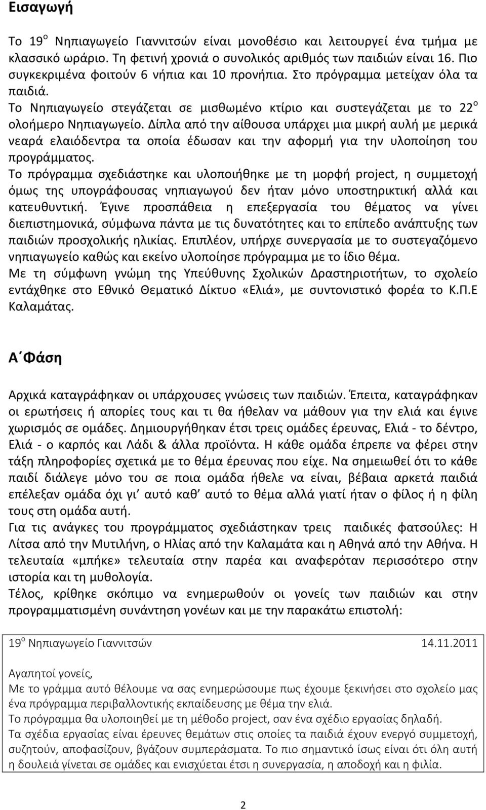 Δίπλα από την αίθουσα υπάρχει μια μικρή αυλή με μερικά νεαρά ελαιόδεντρα τα οποία έδωσαν και την αφορμή για την υλοποίηση του προγράμματος.