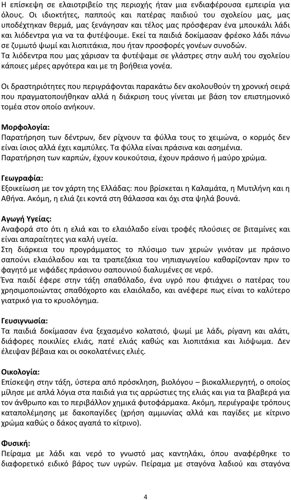 Εκεί τα παιδιά δοκίμασαν φρέσκο λάδι πάνω σε ζυμωτό ψωμί και λιοπιτάκια, που ήταν προσφορές γονέων συνοδών.