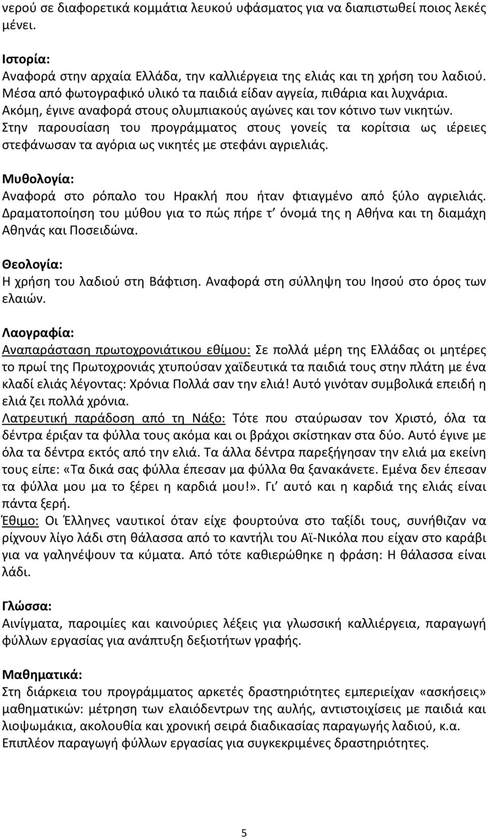 Στην παρουσίαση του προγράμματος στους γονείς τα κορίτσια ως ιέρειες στεφάνωσαν τα αγόρια ως νικητές με στεφάνι αγριελιάς.