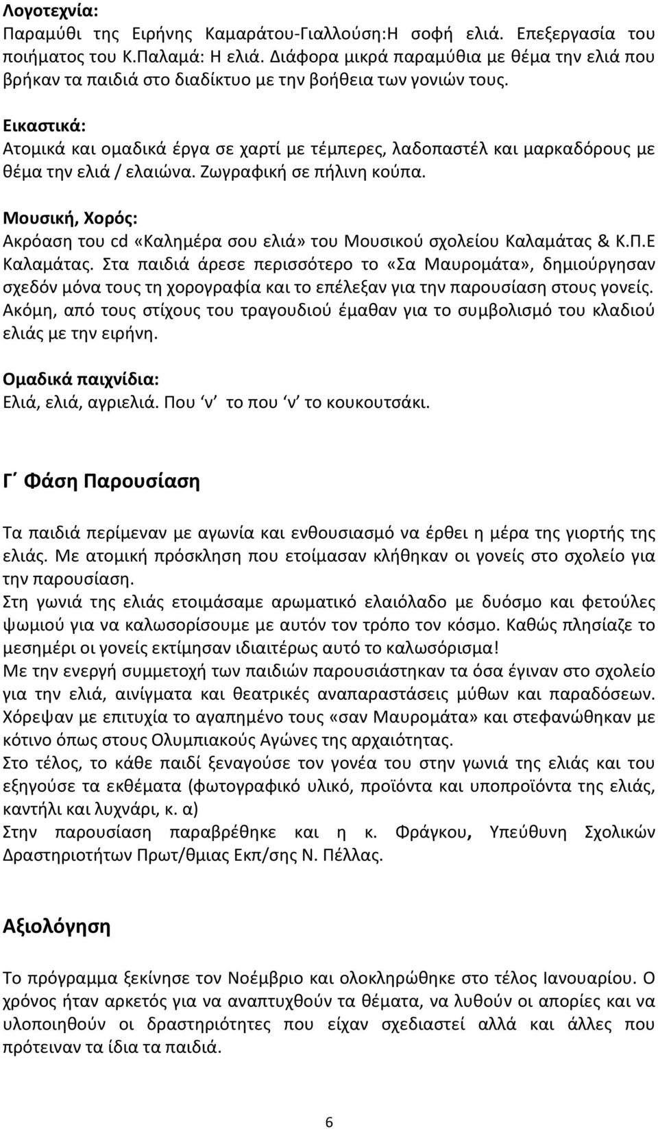 Εικαστικά: Ατομικά και ομαδικά έργα σε χαρτί με τέμπερες, λαδοπαστέλ και μαρκαδόρους με θέμα την ελιά / ελαιώνα. Ζωγραφική σε πήλινη κούπα.