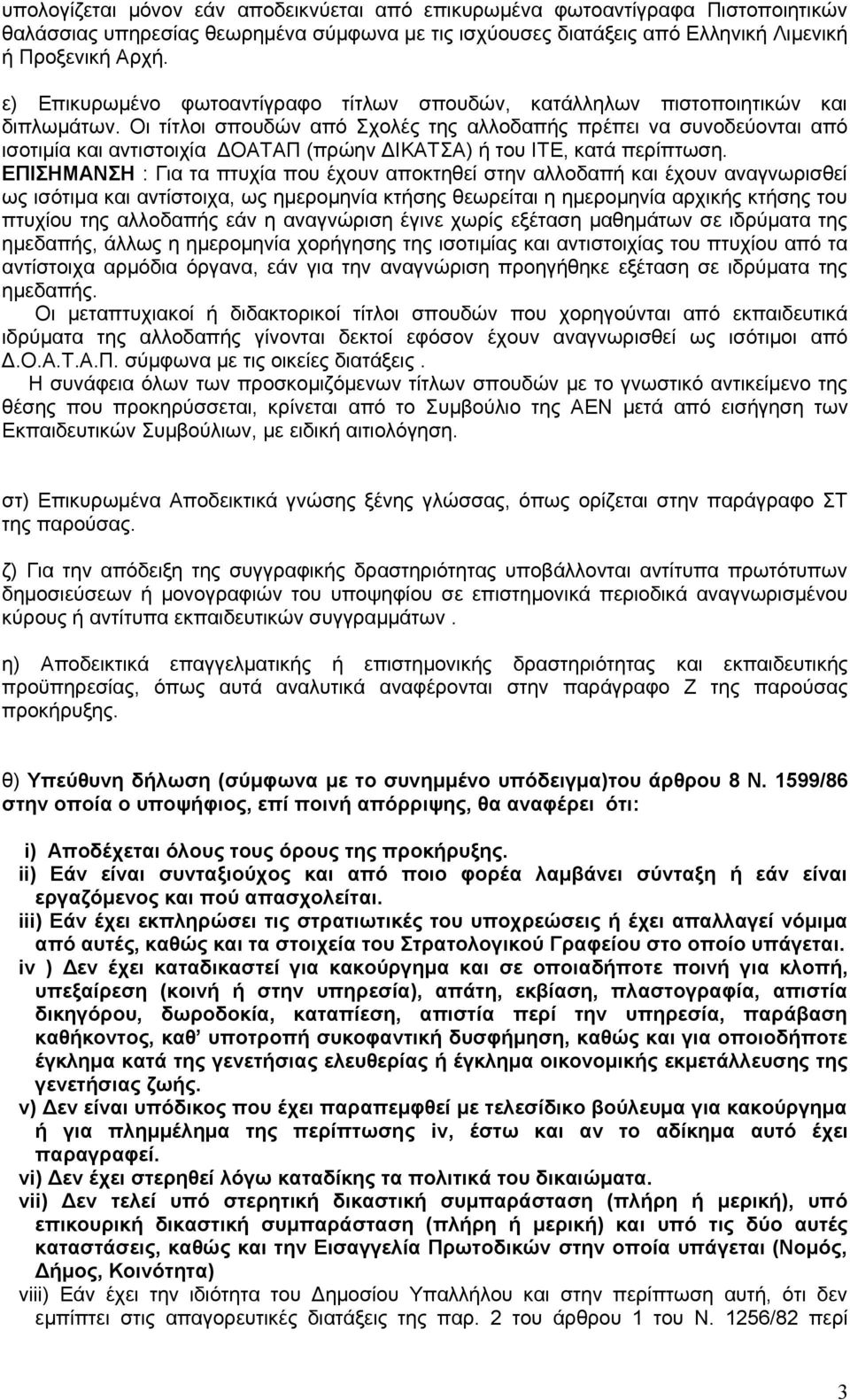 Οι τίτλοι σπουδών από Σχολές της αλλοδαπής πρέπει να συνοδεύονται από ισοτιμία και αντιστοιχία ΔΟΑΤΑΠ (πρώην ΔΙΚΑΤΣΑ) ή του ΙΤΕ, κατά περίπτωση.