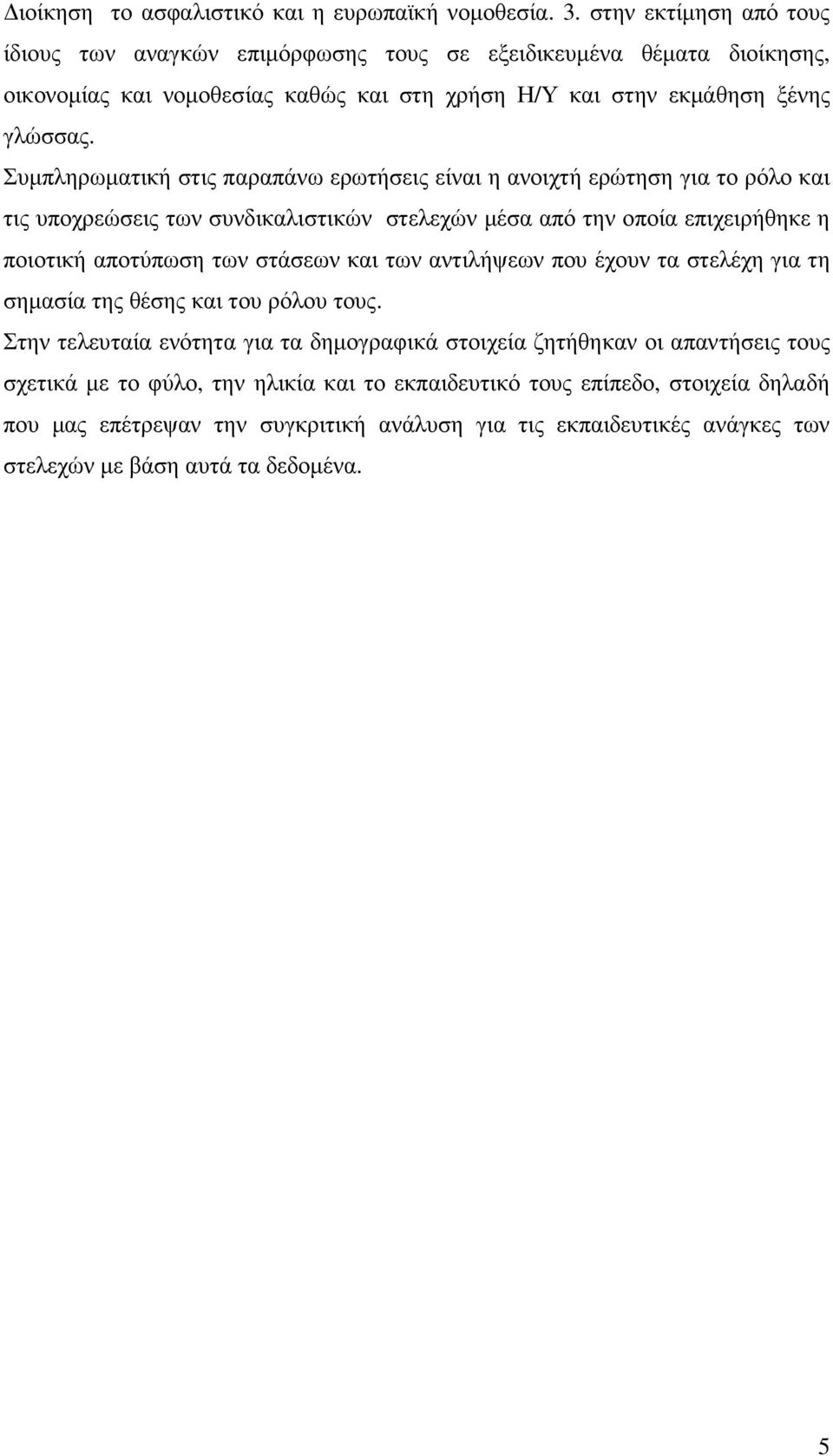 Συµπληρωµατική στις παραπάνω ερωτήσεις είναι η ανοιχτή ερώτηση για το ρόλο και τις υποχρεώσεις των συνδικαλιστικών στελεχών µέσα από την οποία επιχειρήθηκε η ποιοτική αποτύπωση των στάσεων και