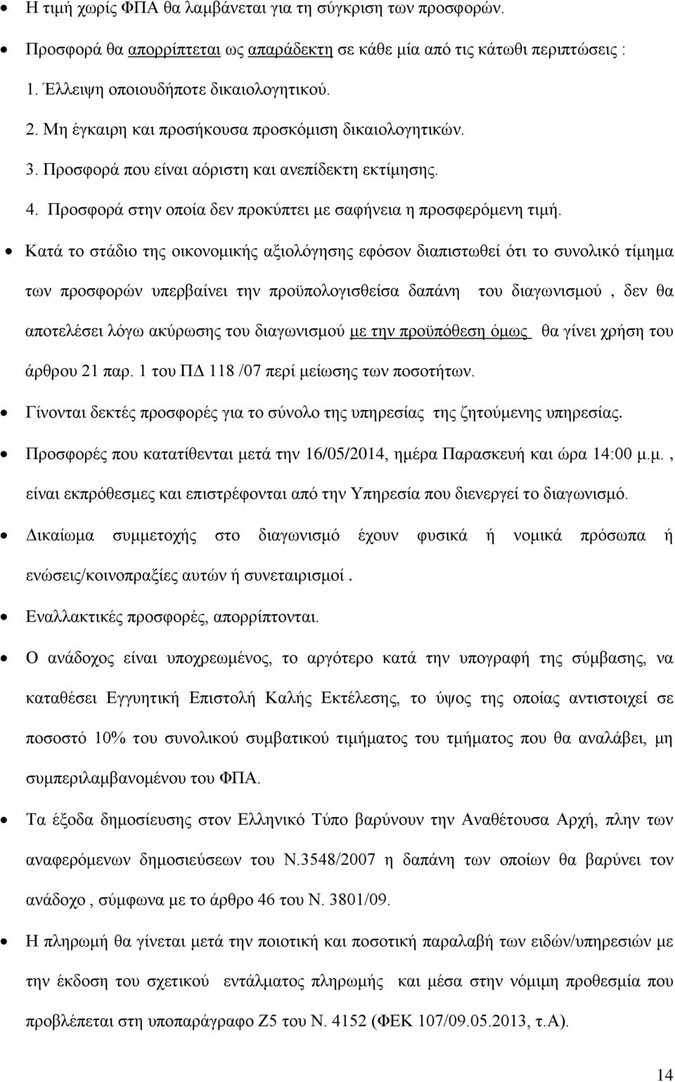 Κατά το στάδιο της οικονομικής αξιολόγησης εφόσον διαπιστωθεί ότι το συνολικό τίμημα των προσφορών υπερβαίνει την προϋπολογισθείσα δαπάνη του διαγωνισμού, δεν θα αποτελέσει λόγω ακύρωσης του