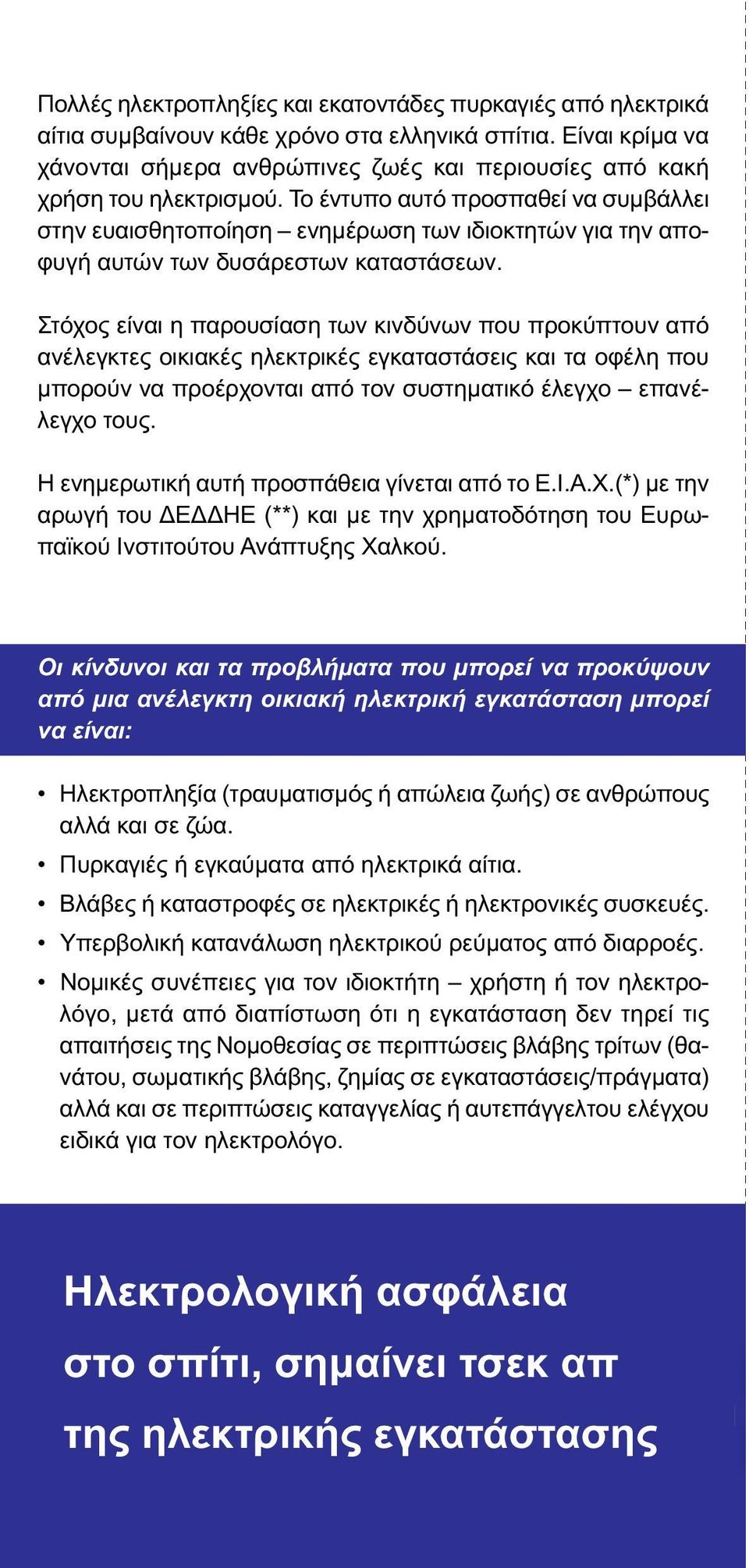 Το έντυπο αυτό προσπαθεί να συμβάλλει στην ευαισθητοποίηση ενημέρωση των ιδιοκτητών για την αποφυγή αυτών των δυσάρεστων καταστάσεων.