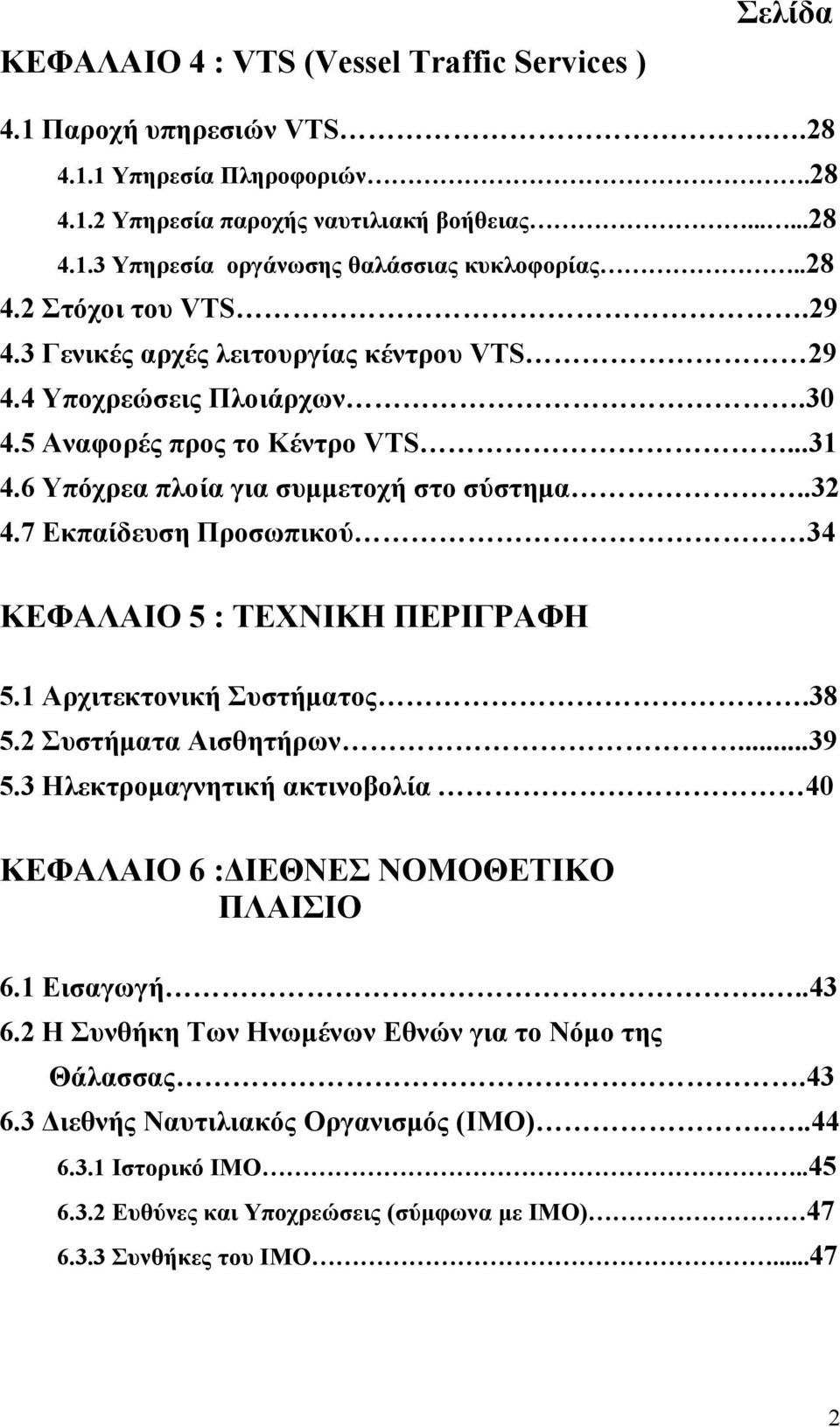 7 Εκπαίδευση Προσωπικού 34 ΚΕΦΑΛΑΙΟ 5 : ΤΕΧΝΙΚΗ ΠΕΡΙΓΡΑΦΗ 5.1 Αρχιτεκτονική Συστήματος.38 5.2 Συστήματα Αισθητήρων...39 5.3 Ηλεκτρομαγνητική ακτινοβολία 40 ΚΕΦΑΛΑΙΟ 6 :ΔΙΕΘΝΕΣ ΝΟΜOΘΕΤΙΚΟ ΠΛΑΙΣΙΟ 6.