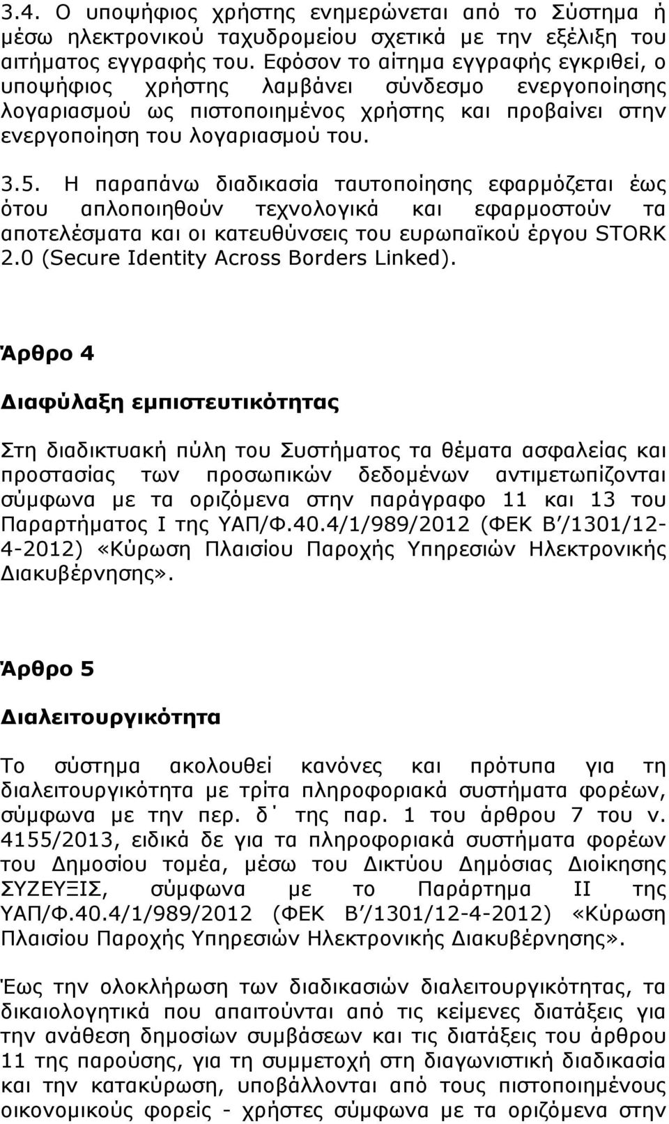 Η παραπάνω διαδικασία ταυτοποίησης εφαρµόζεται έως ότου απλοποιηθούν τεχνολογικά και εφαρµοστούν τα αποτελέσµατα και οι κατευθύνσεις του ευρωπαϊκού έργου STORK 2.