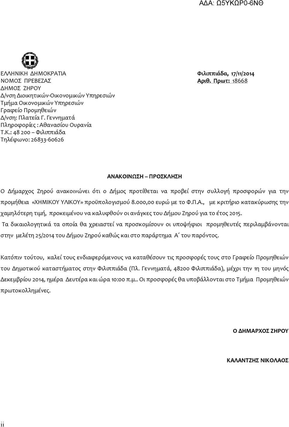 : 48 200 Φιλιππιάδα Τηλέφωνο: 26833-60626 ΑΝΑΚΟΙΝΩΣΗ ΠΡΟΣΚΛΗΣΗ Ο Δήμαρχος Ζηρού ανακοινώνει ότι ο Δήμος προτίθεται να προβεί στην συλλογή προσφορών για την προμήθεια «ΧΗΜΙΚΟΥ ΥΛΙΚΟΥ» προϋπολογισμού 8.