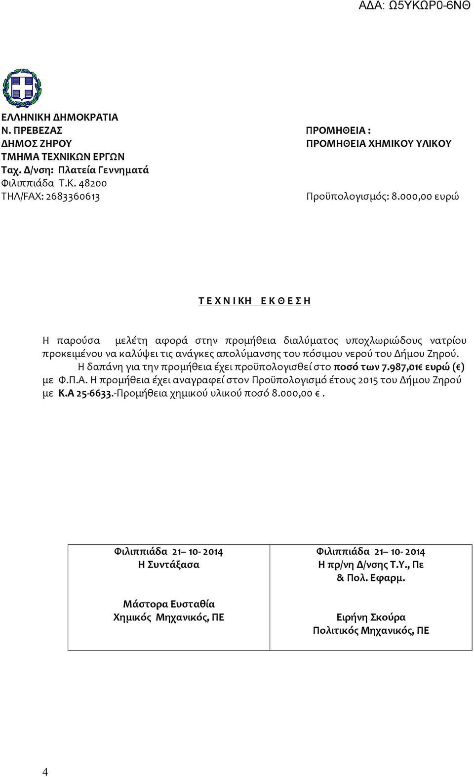 Ζηρού. Η δαπάνη για την προμήθεια έχει προϋπολογισθεί στο ποσό των 7.987,01 ευρώ ( ) με Φ.Π.Α. Η προμήθεια έχει αναγραφεί στον Προϋπολογισμό έτους 2015 του Δήμου Ζηρού με Κ.Α 25-6633.