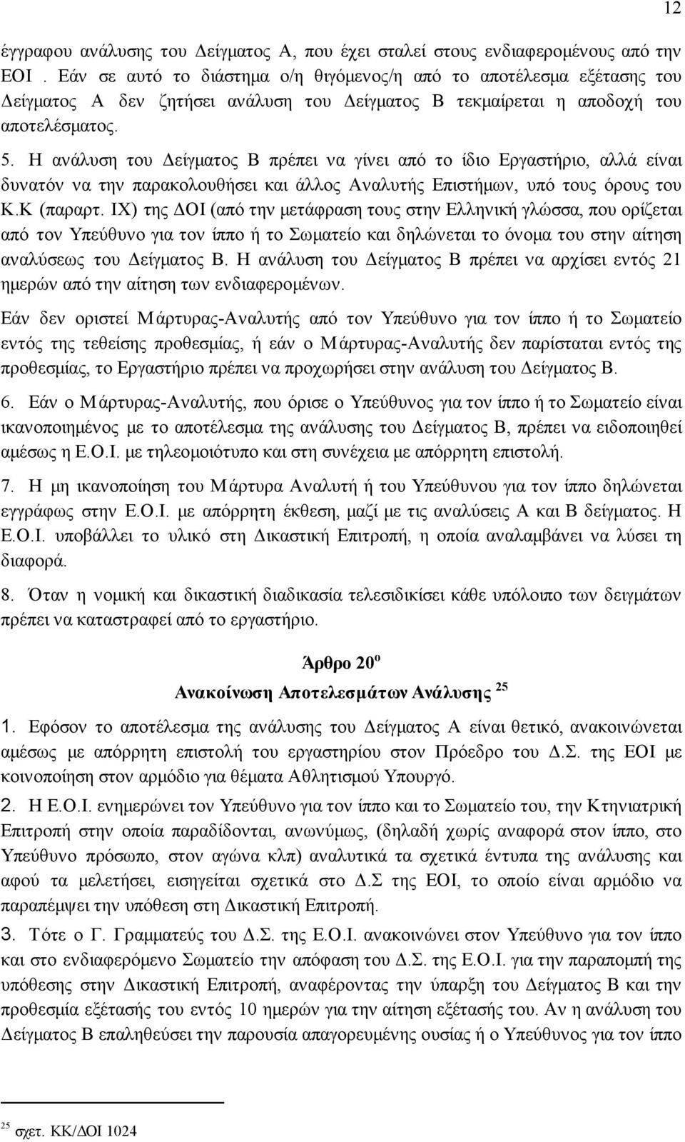 Η ανάλυση του είγµατος Β πρέπει να γίνει από το ίδιο Εργαστήριο, αλλά είναι δυνατόν να την παρακολουθήσει και άλλος Αναλυτής Επιστήµων, υπό τους όρους του Κ.Κ (παραρτ.