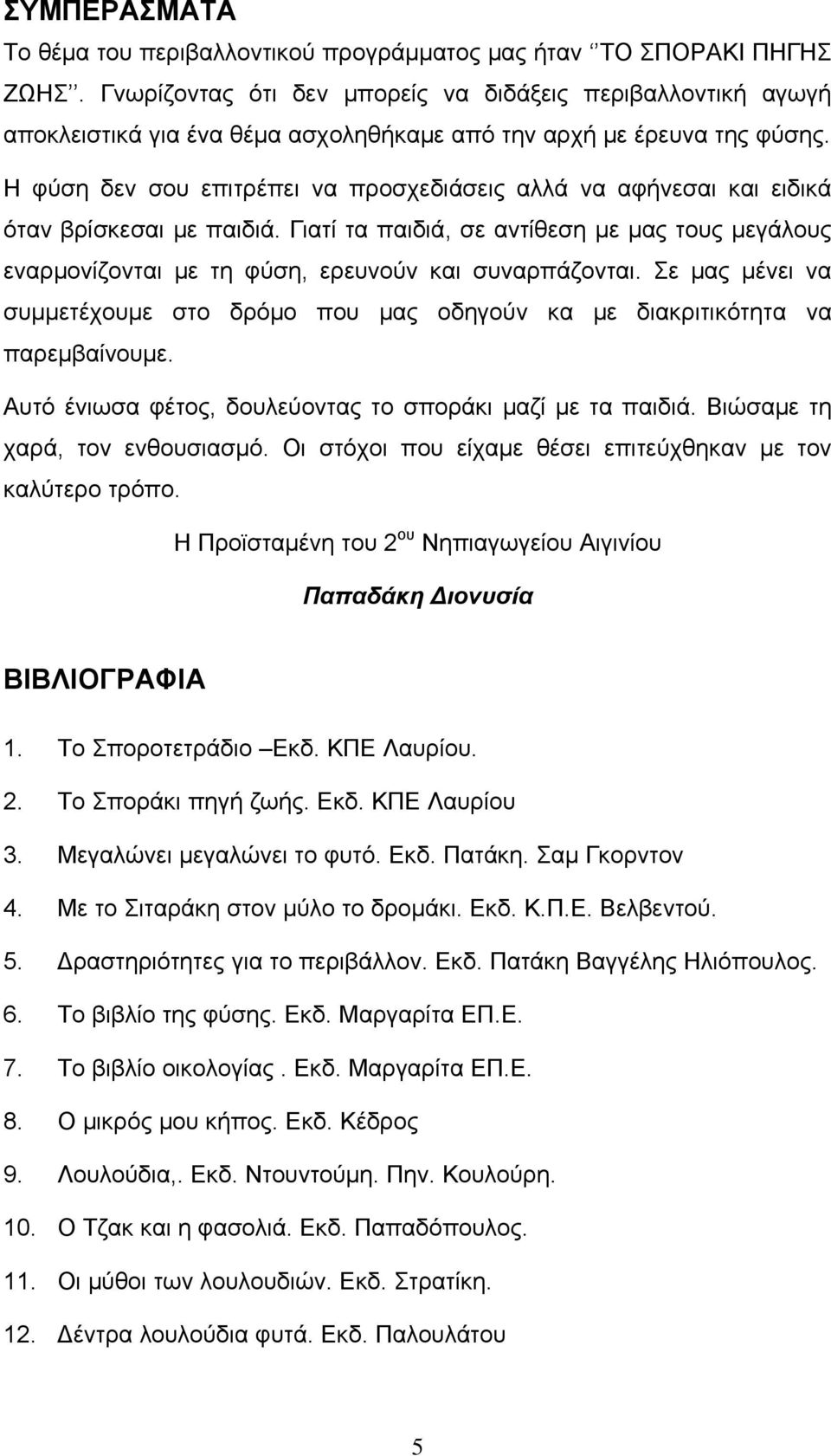 Η φύση δεν σου επιτρέπει να προσχεδιάσεις αλλά να αφήνεσαι και ειδικά όταν βρίσκεσαι με παιδιά. Γιατί τα παιδιά, σε αντίθεση με μας τους μεγάλους εναρμονίζονται με τη φύση, ερευνούν και συναρπάζονται.