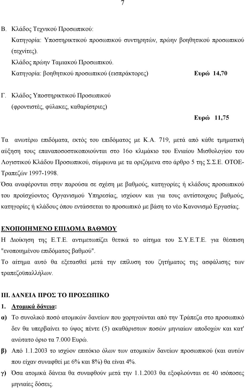 719, μετά από κάθε τμηματική αύξηση τους επαναποσοστικοποιούνται στο 16ο κλιμάκιο του Ενιαίου Μισθολογίου του Λογιστικού Κλάδου Προσωπικού, σύμφωνα με τα οριζόμενα στο άρθρο 5 της Σ.Σ.Ε. ΟΤΟΕ- Τραπεζών 1997-1998.