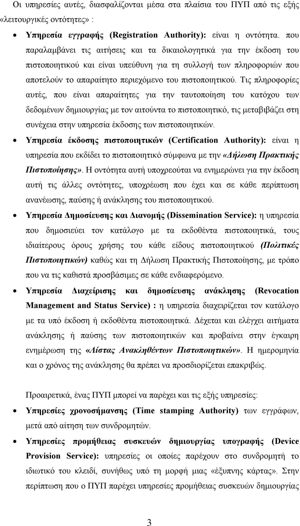 Τις πληροφορίες αυτές, που είναι απαραίτητες για την ταυτοποίηση του κατόχου των δεδοµένων δηµιουργίας µε τον αιτούντα το πιστοποιητικό, τις µεταβιβάζει στη συνέχεια στην υπηρεσία έκδοσης των