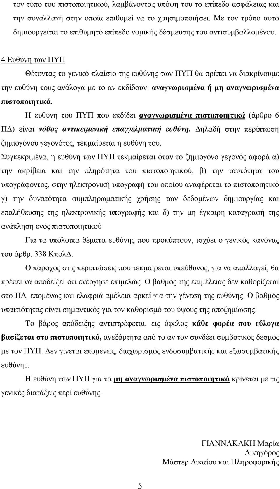 Ευθύνη των ΠΥΠ Θέτοντας το γενικό πλαίσιο της ευθύνης των ΠΥΠ θα πρέπει να διακρίνουµε την ευθύνη τους ανάλογα µε το αν εκδίδουν: αναγνωρισµένα ή µη αναγνωρισµένα πιστοποιητικά.