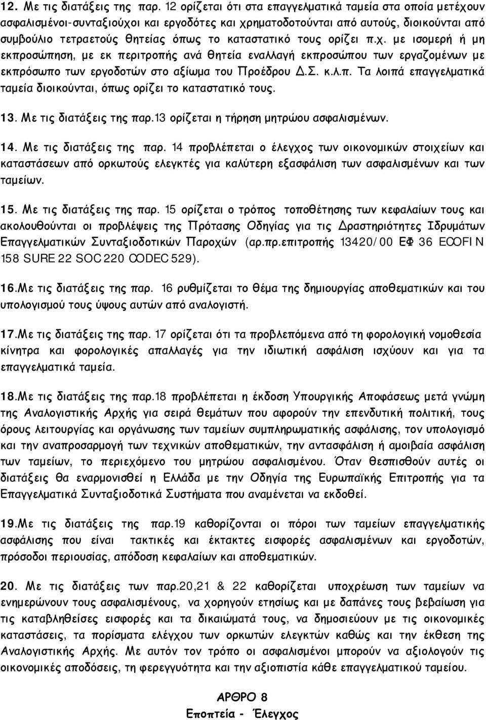 τους ορίζει π.χ. με ισομερή ή μη εκπροσώπηση, με εκ περιτροπής ανά θητεία εναλλαγή εκπροσώπου των εργαζομένων με εκπρόσωπο των εργοδοτών στο αξίωμα του Προέδρου Δ.Σ. κ.λ.π. Τα λοιπά επαγγελματικά ταμεία διοικούνται, όπως ορίζει το καταστατικό τους.