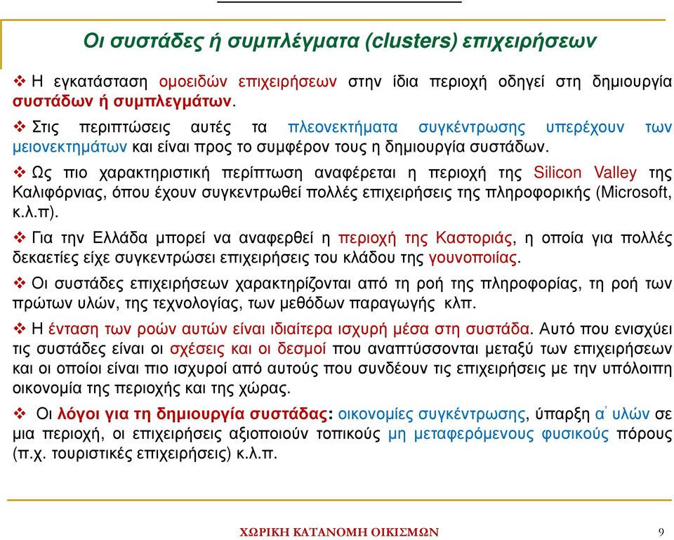 Ως πιο χαρακτηριστική περίπτωση αναφέρεται η περιοχή της Silicon Valley της Καλιφόρνιας, όπου έχουν συγκεντρωθεί πολλές επιχειρήσεις της πληροφορικής (Microsoft, κ.λ.π).