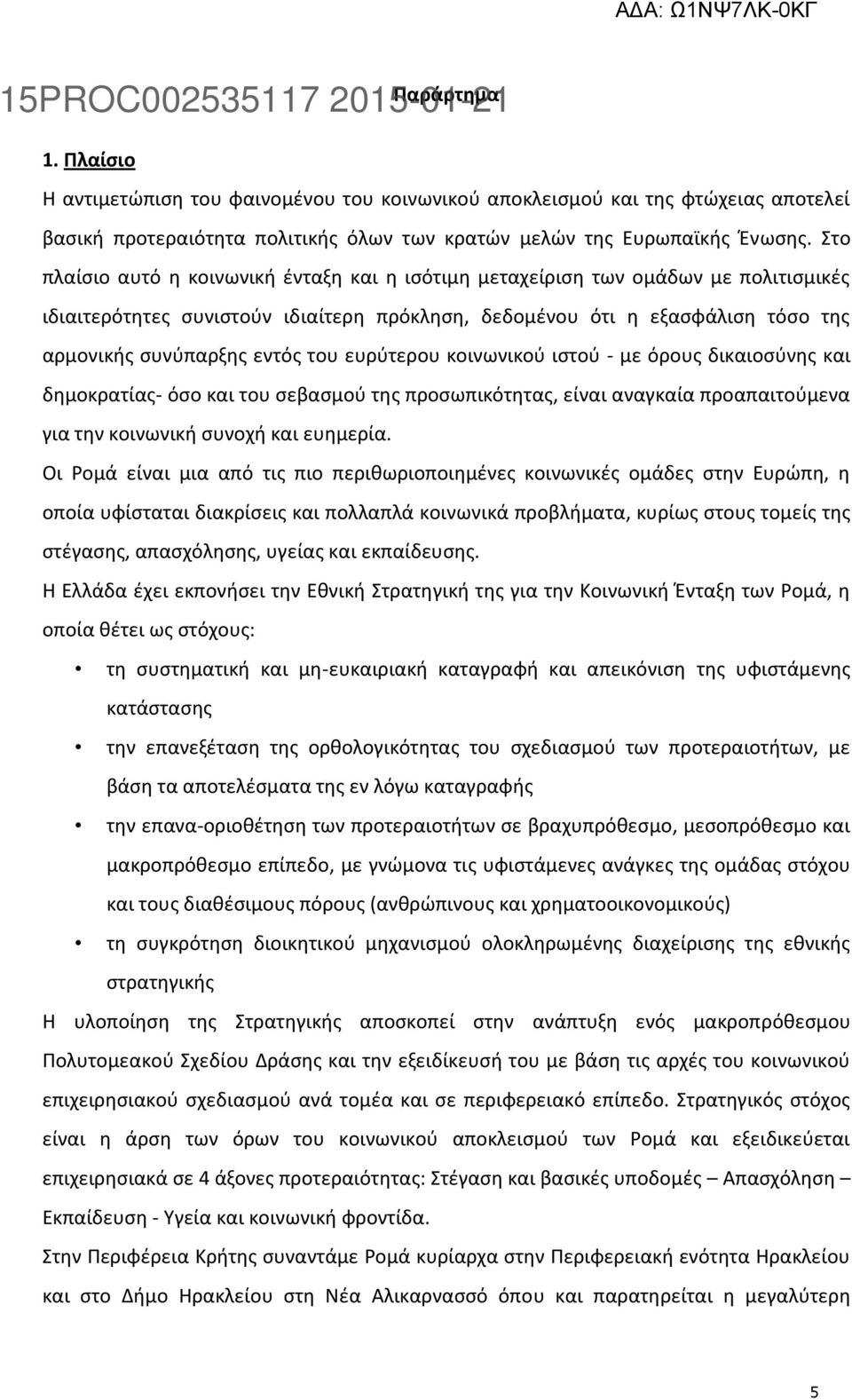 Στο πλαίσιο αυτό η κοινωνική ένταξη και η ισότιμη μεταχείριση των ομάδων με πολιτισμικές ιδιαιτερότητες συνιστούν ιδιαίτερη πρόκληση, δεδομένου ότι η εξασφάλιση τόσο της αρμονικής συνύπαρξης εντός