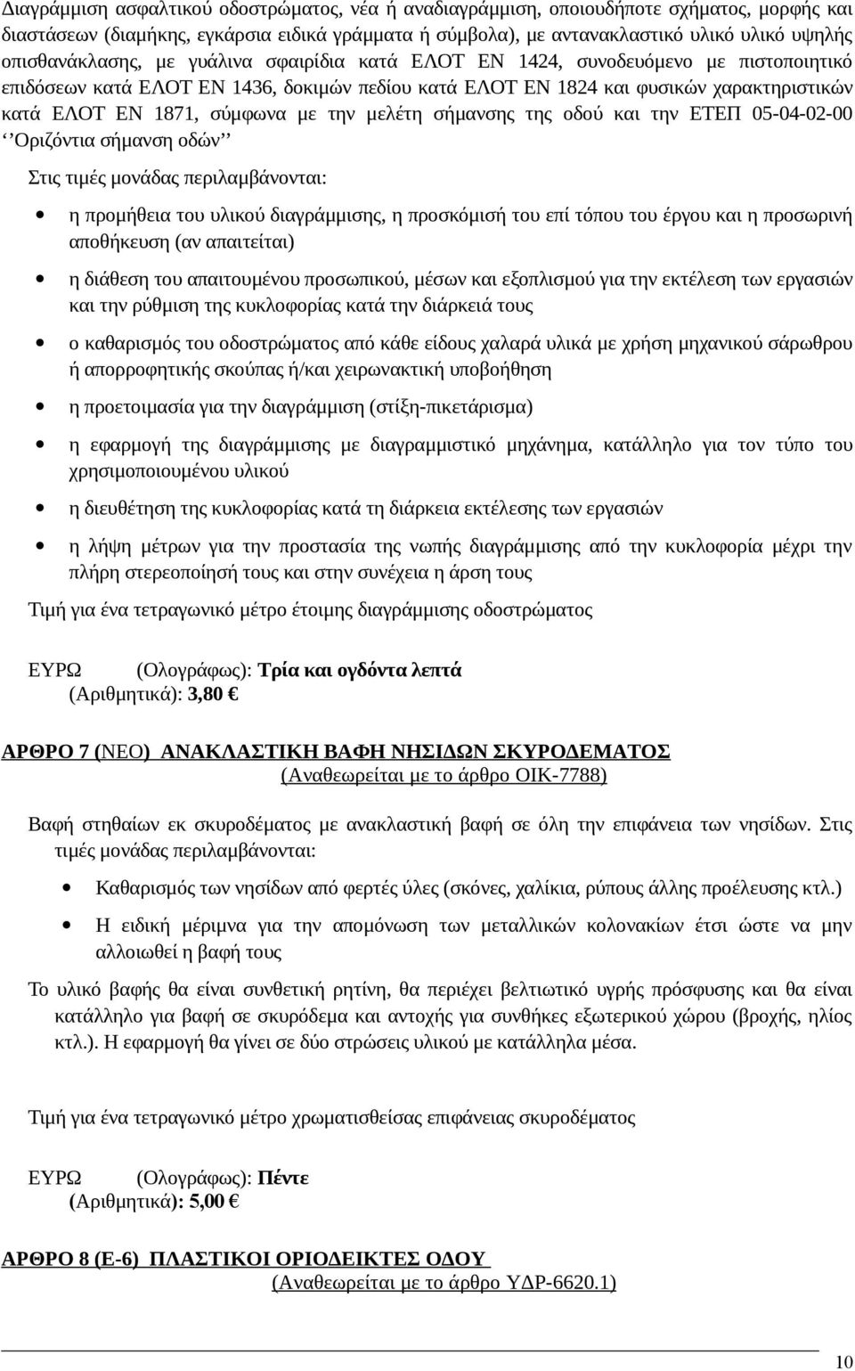 σύμφωνα με την μελέτη σήμανσης της οδού και την ΕΤΕΠ 05-04-02-00 Οριζόντια σήμανση οδών Στις τιμές μονάδας περιλαμβάνονται: η προμήθεια του υλικού διαγράμμισης, η προσκόμισή του επί τόπου του έργου