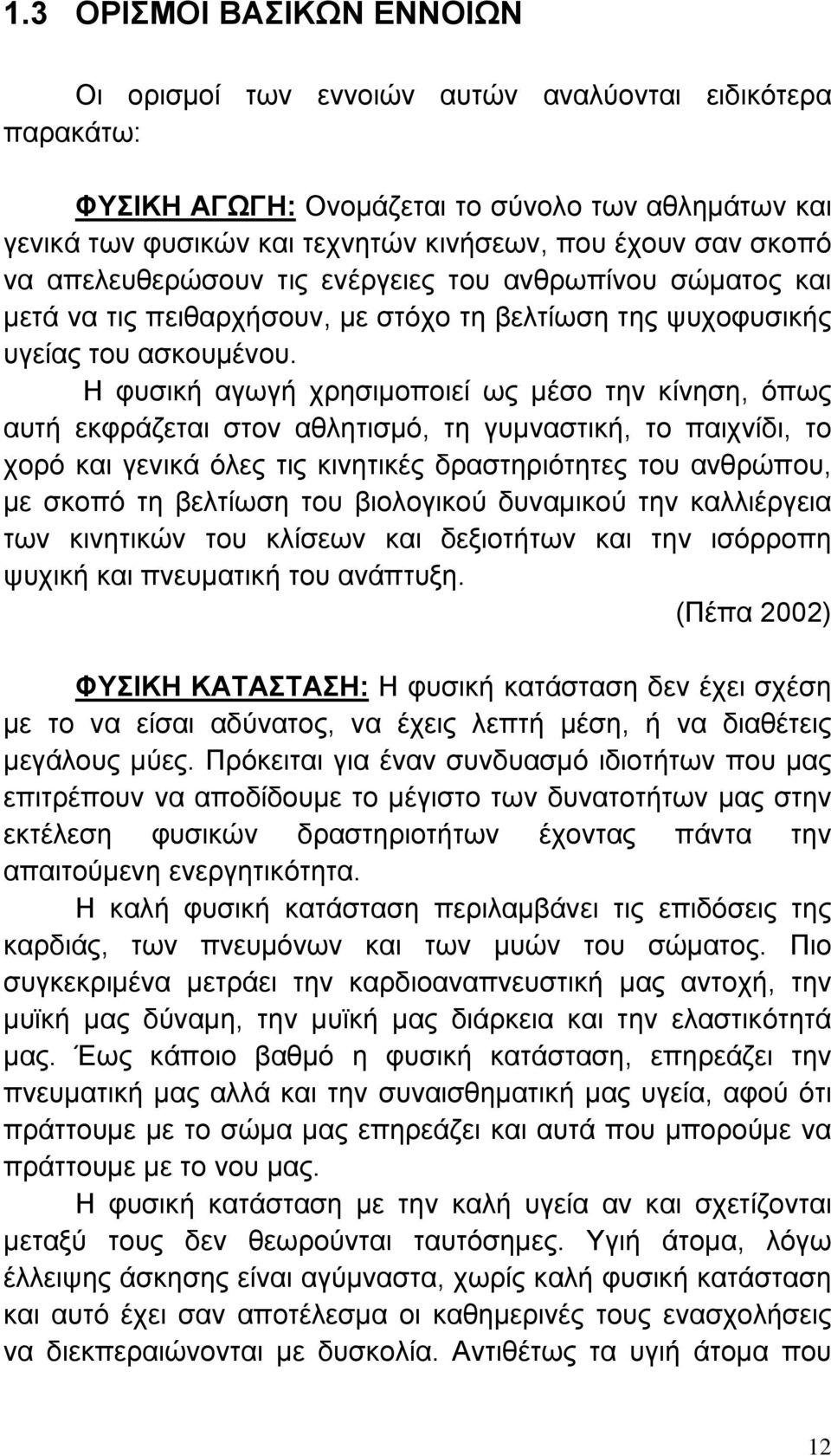 Η φυσική αγωγή χρησιμοποιεί ως μέσο την κίνηση, όπως αυτή εκφράζεται στον αθλητισμό, τη γυμναστική, το παιχνίδι, το χορό και γενικά όλες τις κινητικές δραστηριότητες του ανθρώπου, με σκοπό τη