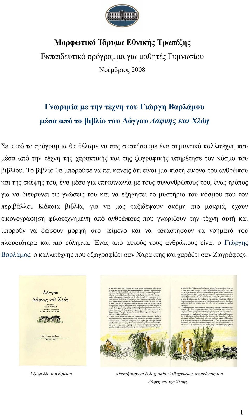 Το βιβλίο θα µπορούσε να πει κανείς ότι είναι µια πιστή εικόνα του ανθρώπου και της σκέψης του, ένα µέσο για επικοινωνία µε τους συνανθρώπους του, ένας τρόπος για να διευρύνει τις γνώσεις του και να