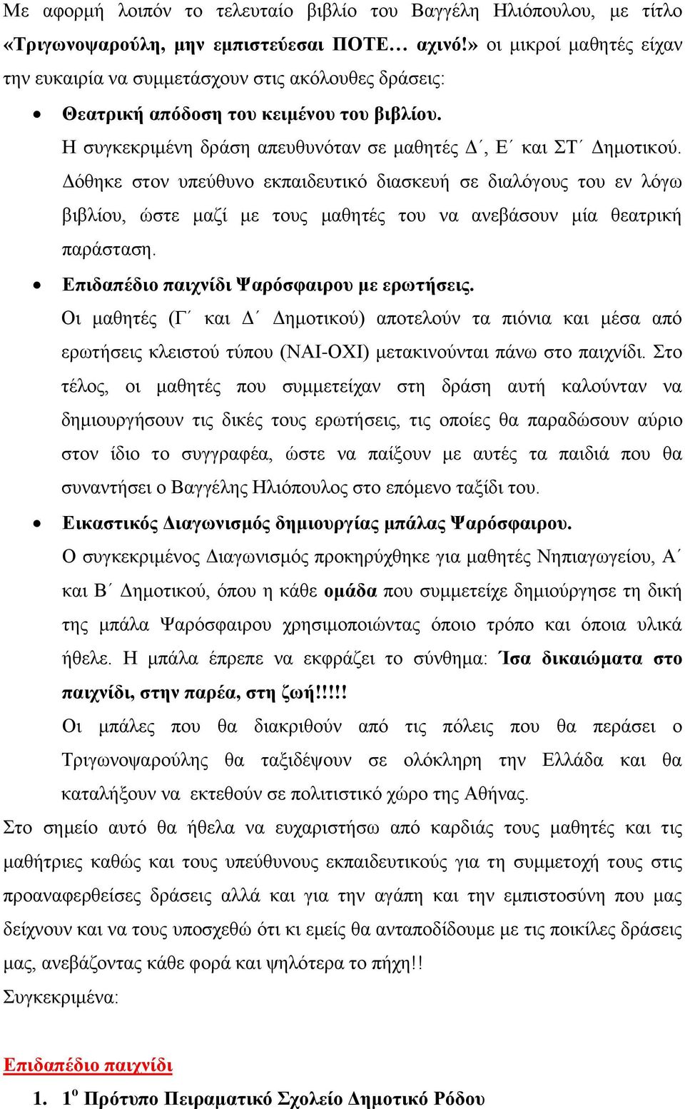 Δόθηκε στον υπεύθυνο εκπαιδευτικό διασκευή σε διαλόγους του εν λόγω βιβλίου, ώστε μαζί με τους μαθητές του να ανεβάσουν μία θεατρική παράσταση. Επιδαπέδιο παιχνίδι Ψαρόσφαιρου με ερωτήσεις.