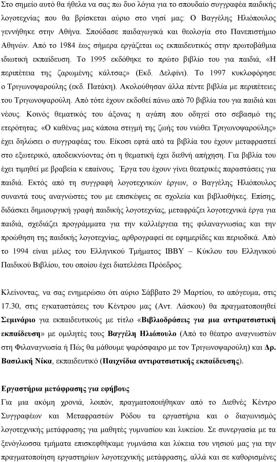 Το 1995 εκδόθηκε το πρώτο βιβλίο του για παιδιά, «Η περιπέτεια της ζαρωμένης κάλτσας» (Εκδ. Δελφίνι). Το 1997 κυκλοφόρησε ο Τριγωνοψαρούλης (εκδ. Πατάκη).