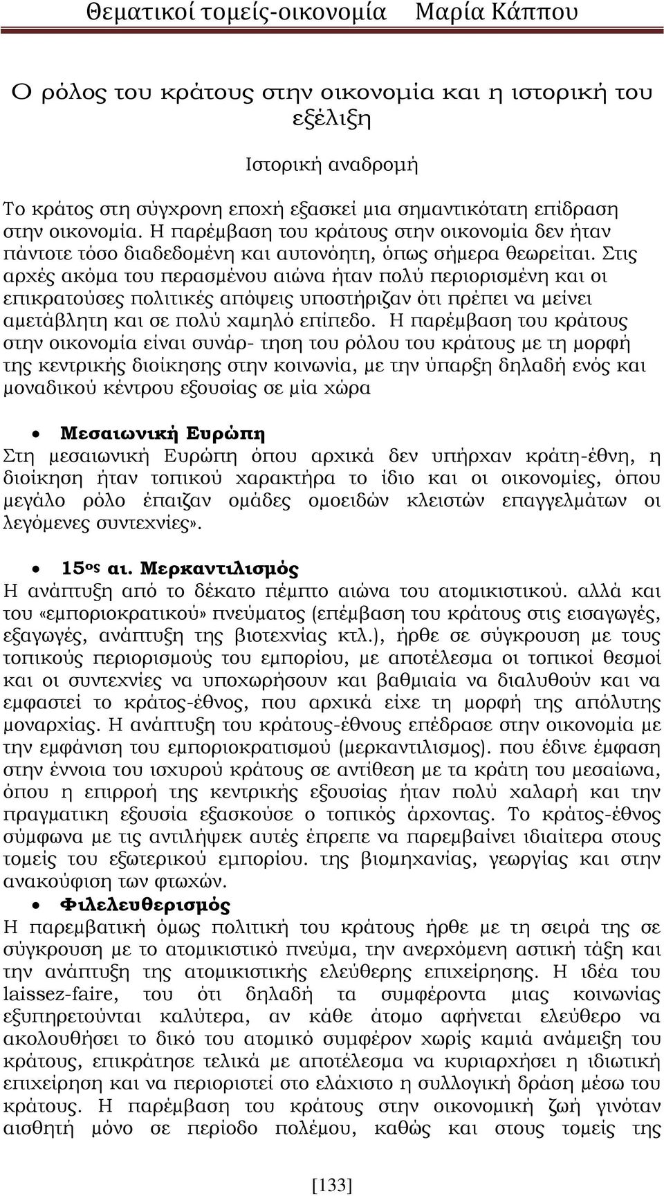 Στις αρχές ακόµα του περασµένου αιώνα ήταν πολύ περιορισµένη και οι επικρατούσες πολιτικές απόψεις υποστήριζαν ότι πρέπει να µείνει αµετάβλητη και σε πολύ χαµηλό επίπεδο.