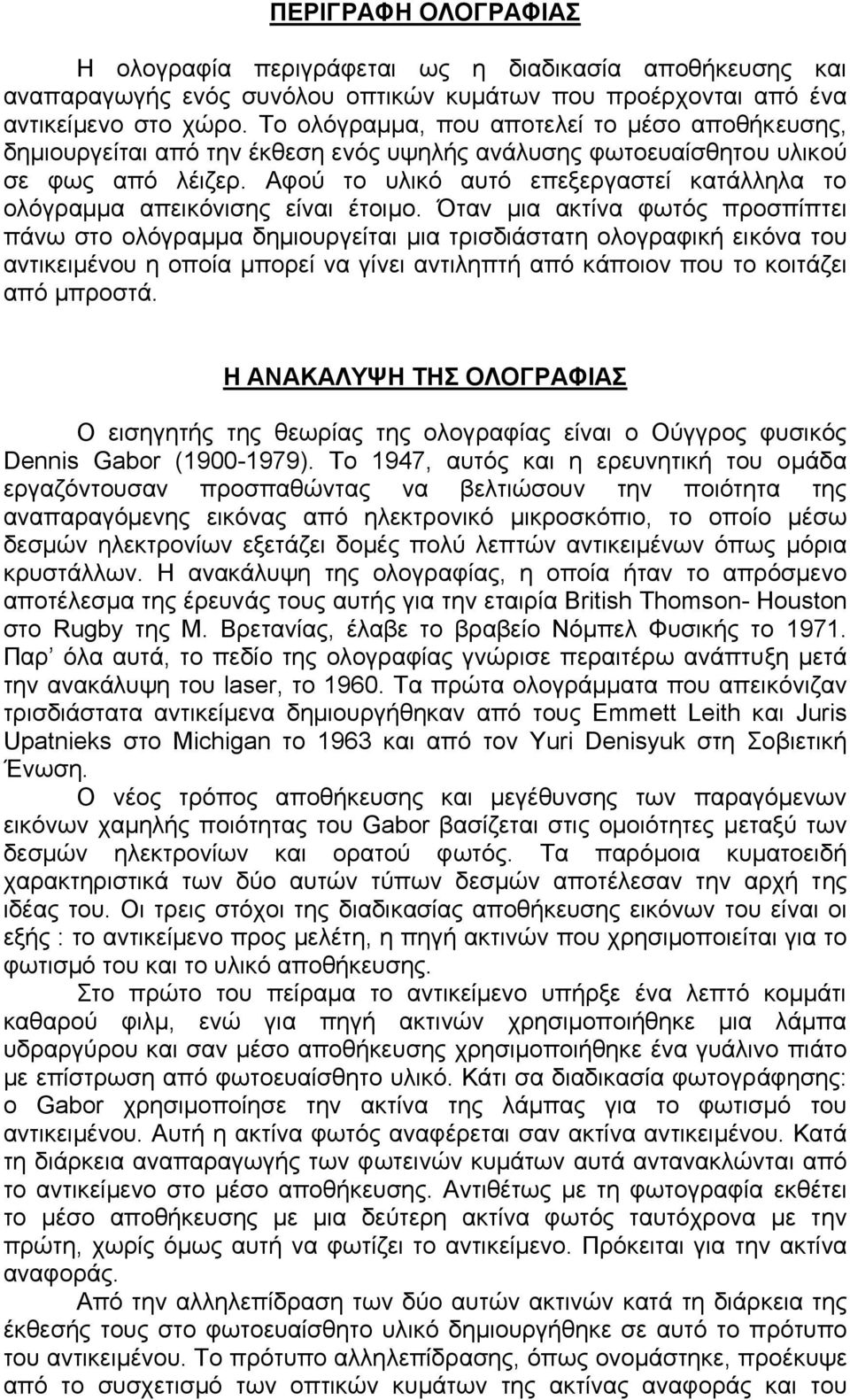 Αφού το υλικό αυτό επεξεργαστεί κατάλληλα το ολόγραµµα απεικόνισης είναι έτοιµο.