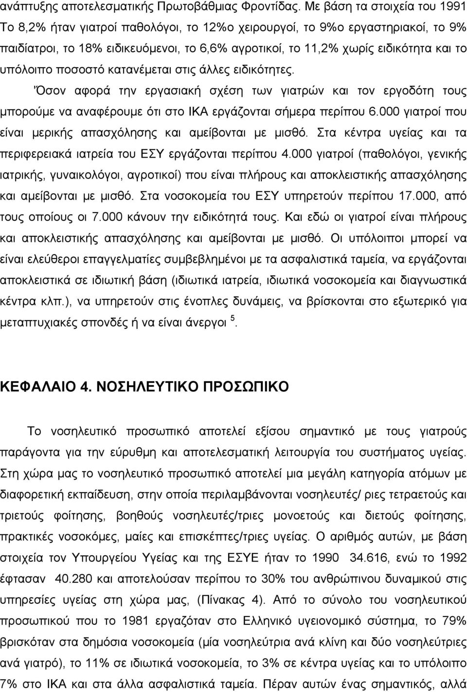 υπόλοιπο ποσοστό κατανέµεται στις άλλες ειδικότητες. 'Όσον αφορά την εργασιακή σχέση των γιατρών και τον εργοδότη τους µπορούµε να αναφέρουµε ότι στο ΙΚΑ εργάζονται σήµερα περίπου 6.