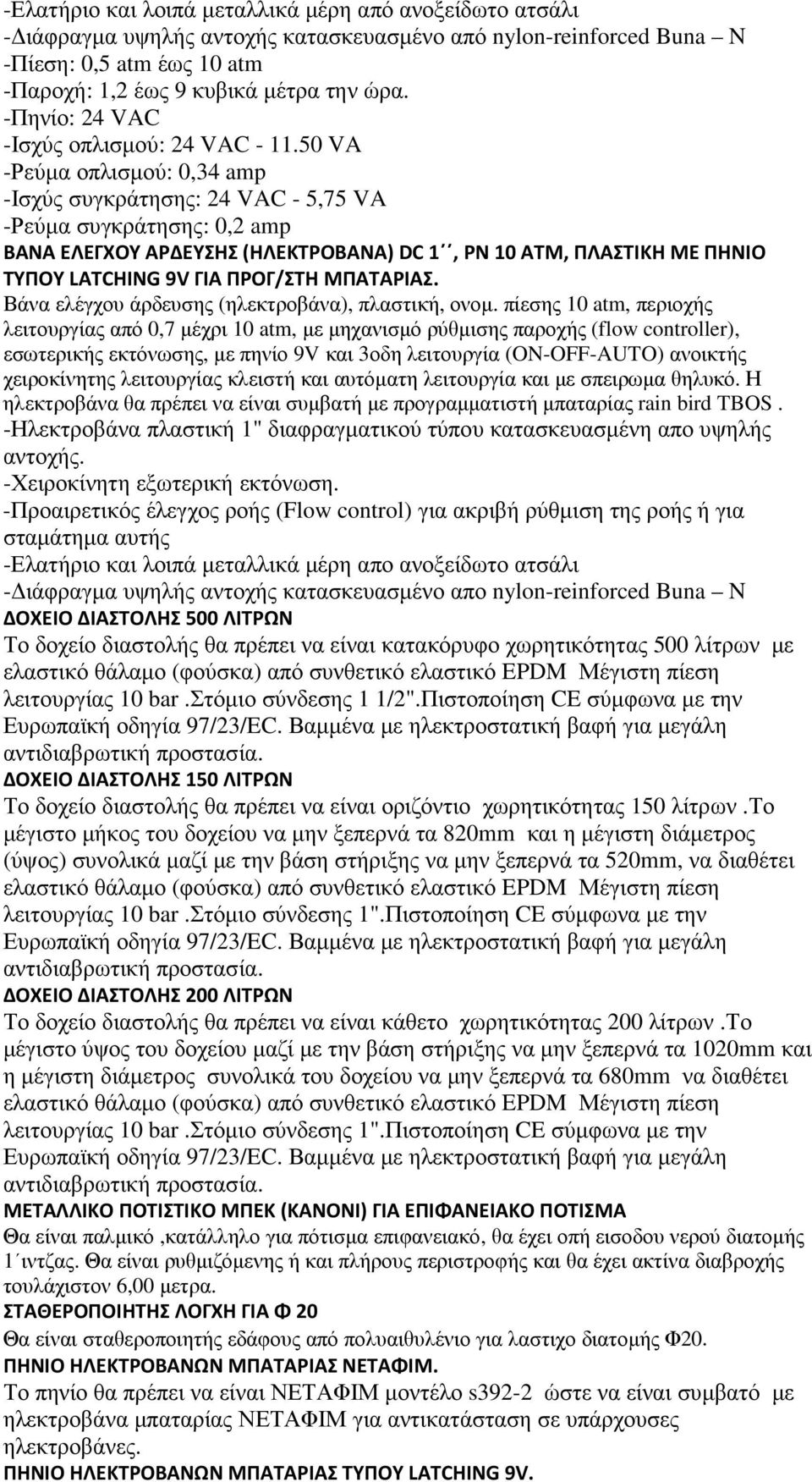 50 VA -Ρεύµα οπλισµού: 0,34 amp -Ισχύς συγκράτησης: 24 VAC - 5,75 VA -Ρεύµα συγκράτησης: 0,2 amp ΒΑΝΑ ΕΛΕΓΧΟΥ ΑΡΔΕΥΣΗΣ (ΗΛΕΚΤΡΟΒΑΝΑ) DC 1, ΡΝ 10 ATM, ΠΛΑΣΤΙΚΗ ΜΕ ΠΗΝΙΟ ΤΥΠΟΥ LATCHING 9V ΓΙΑ ΠΡΟΓ/ΣΤΗ