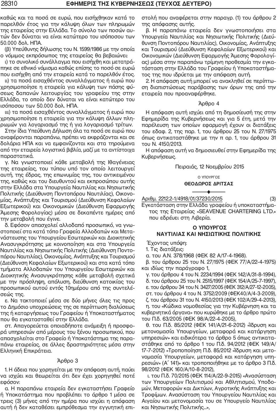 1599/1986 με την οποία ο νόμιμος εκπρόσωπος της εταιρείας θα βεβαιώνει: ι) το συνολικό συνάλλαγμα που εισήχθη και μετατρά πηκε σε εθνικό νόμισμα καθώς επίσης το ποσό σε ευρώ που εισήχθη από την