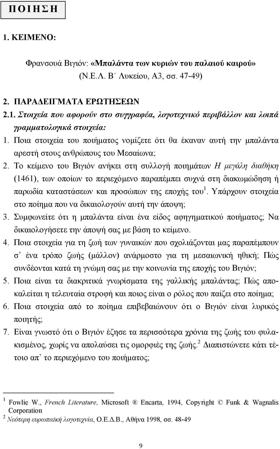 Το κείµενο του Βιγιόν ανήκει στη συλλογή ποιηµάτων Η µεγάλη διαθήκη (1461), των οποίων το περιεχόµενο παραπέµπει συχνά στη διακωµώδηση ή παρωδία καταστάσεων και προσώπων της εποχής του 1.