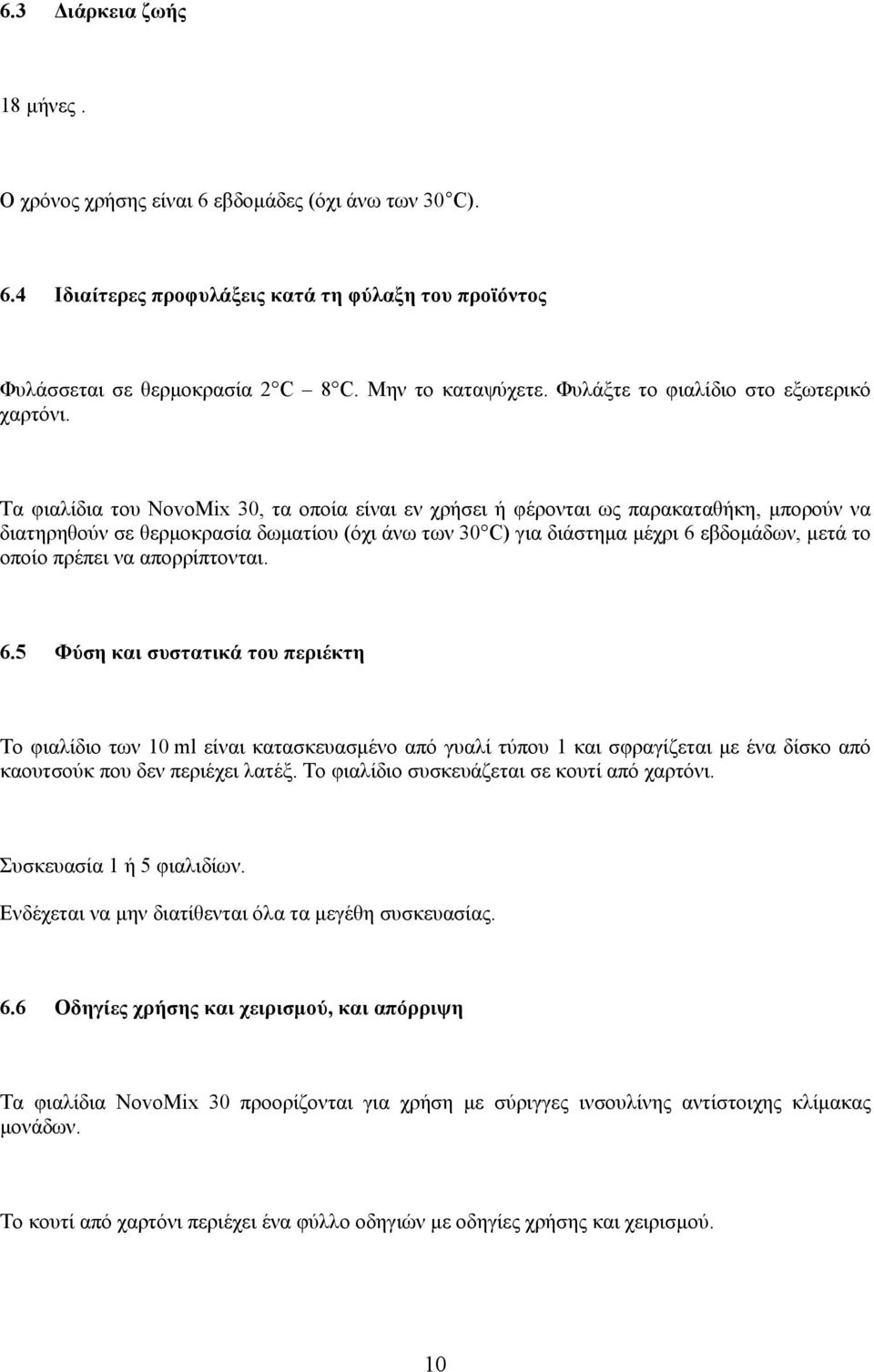 Τα φιαλίδια του NovoMix 30, τα οποία είναι εν χρήσει ή φέρονται ως παρακαταθήκη, μπορούν να διατηρηθούν σε θερμοκρασία δωματίου (όχι άνω των 30 C) για διάστημα μέχρι 6 εβδομάδων, μετά το οποίο πρέπει