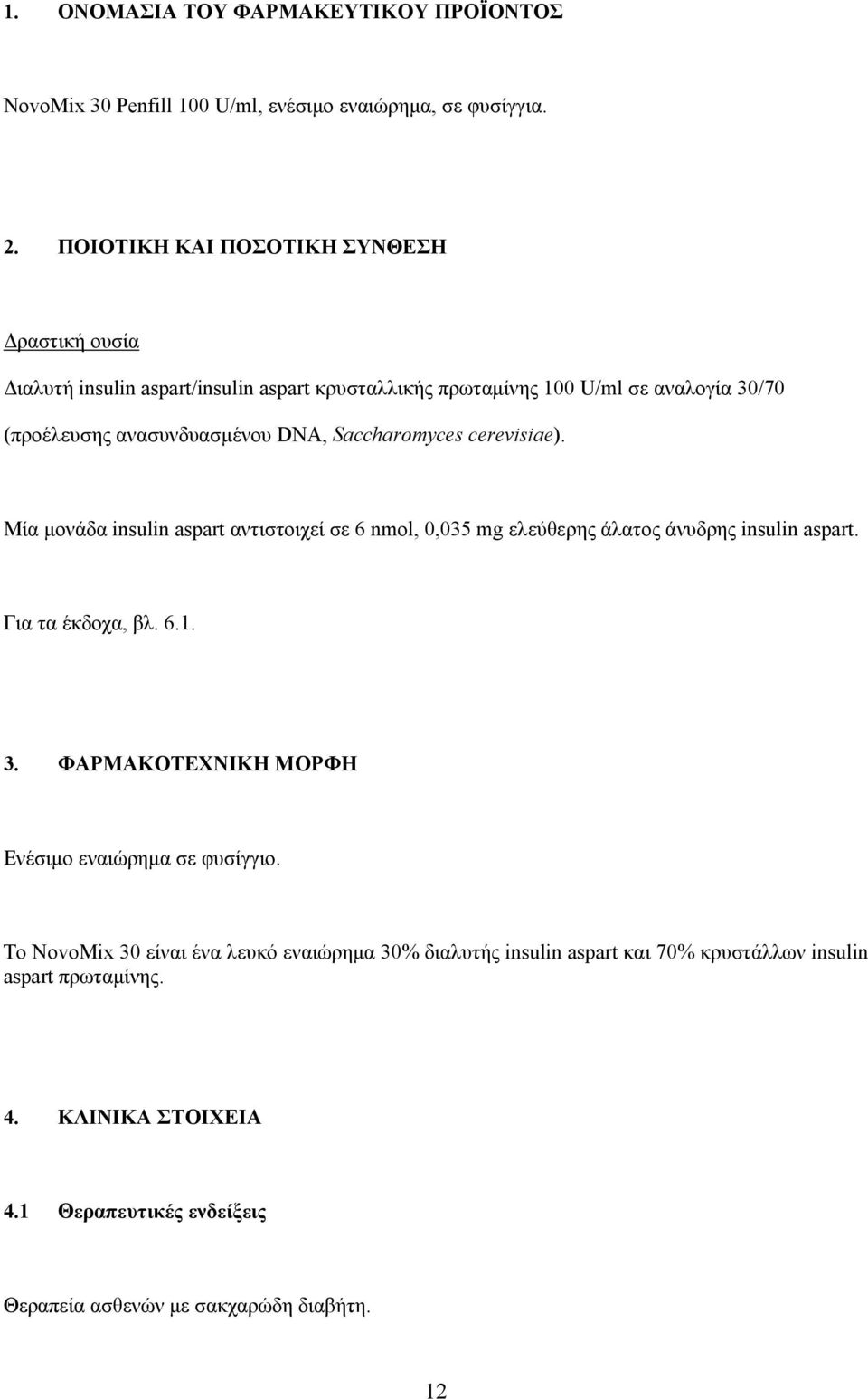 Saccharomyces cerevisiae). Μία μονάδα insulin aspart αντιστοιχεί σε 6 nmol, 0,035 mg ελεύθερης άλατος άνυδρης insulin aspart. Για τα έκδοχα, βλ. 6.1. 3.