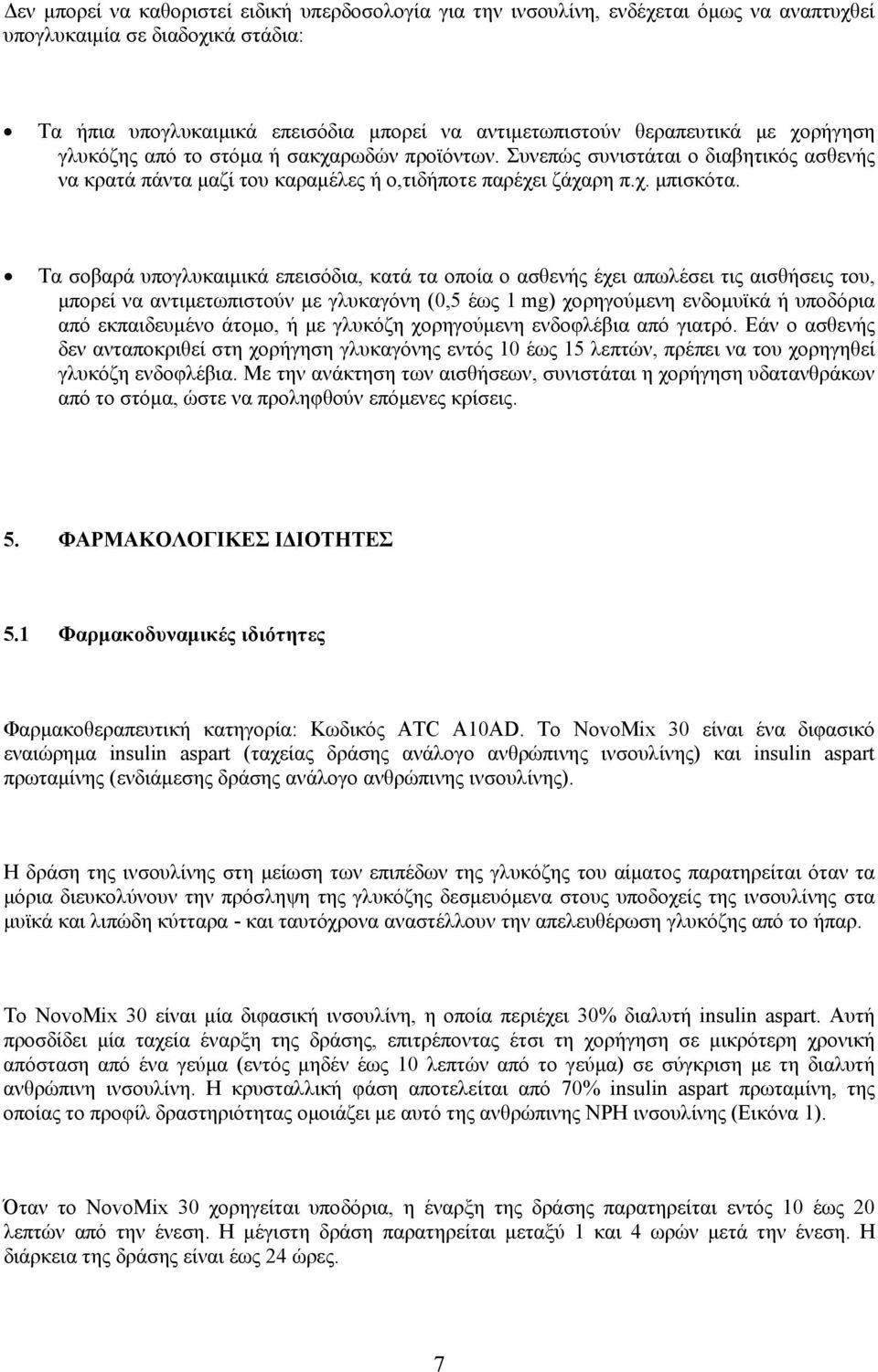 Τα σοβαρά υπογλυκαιμικά επεισόδια, κατά τα οποία ο ασθενής έχει απωλέσει τις αισθήσεις του, μπορεί να αντιμετωπιστούν με γλυκαγόνη (0,5 έως 1 mg) χορηγούμενη ενδομυϊκά ή υποδόρια από εκπαιδευμένο