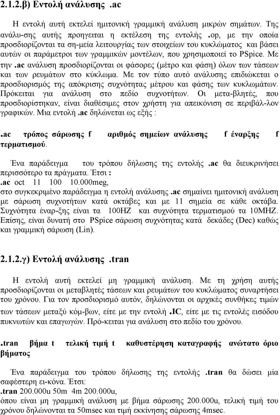 ac ανάλυση προσδιορίζονται οι φάσορες (μέτρο και φάση) όλων των τάσεων και των ρευμάτων στο κύκλωμα.