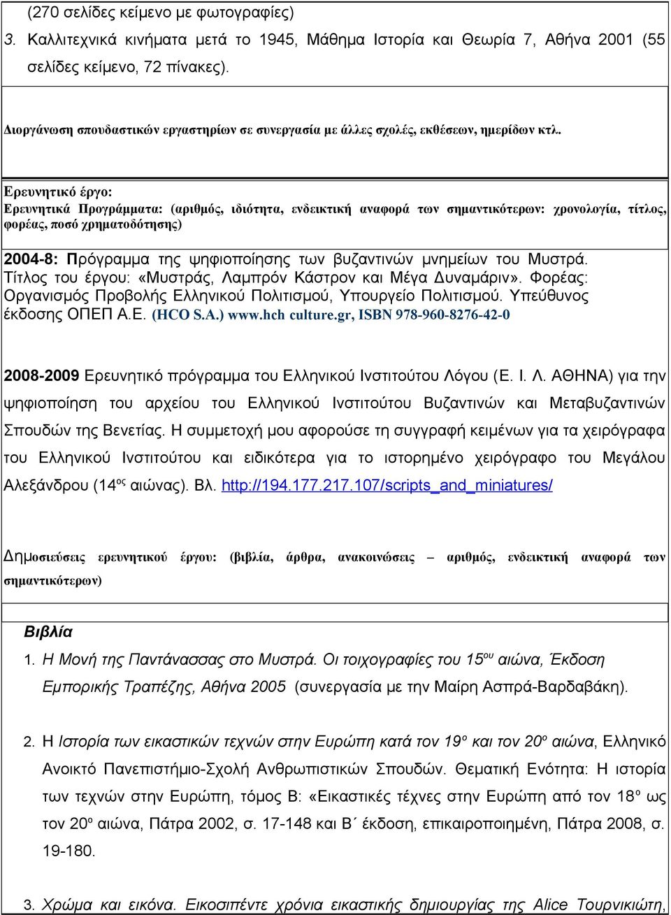 Ερευνητικό έργο: Ερευνητικά Προγράμματα: (αριθμός, ιδιότητα, ενδεικτική αναφορά των σημαντικότερων: χρονολογία, τίτλος, φορέας, ποσό χρηματοδότησης) 2004-8: Πρόγραμμα της ψηφιοποίησης των βυζαντινών