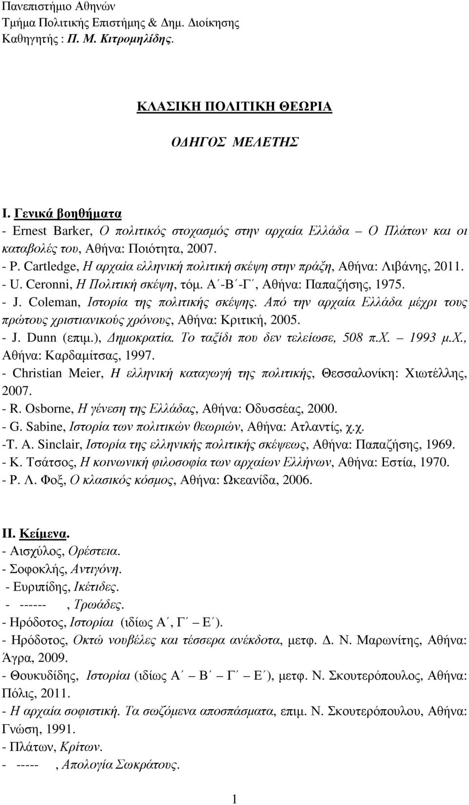 Cartledge, Η αρχαία ελληνική πολιτική σκέψη στην πράξη, Αθήνα: Λιβάνης, 2011. - U. Ceronni, Η Πολιτική σκέψη, τόµ. Α -Β -Γ, Αθήνα: Παπαζήσης, 1975. - J. Coleman, Ιστορία της πολιτικής σκέψης.