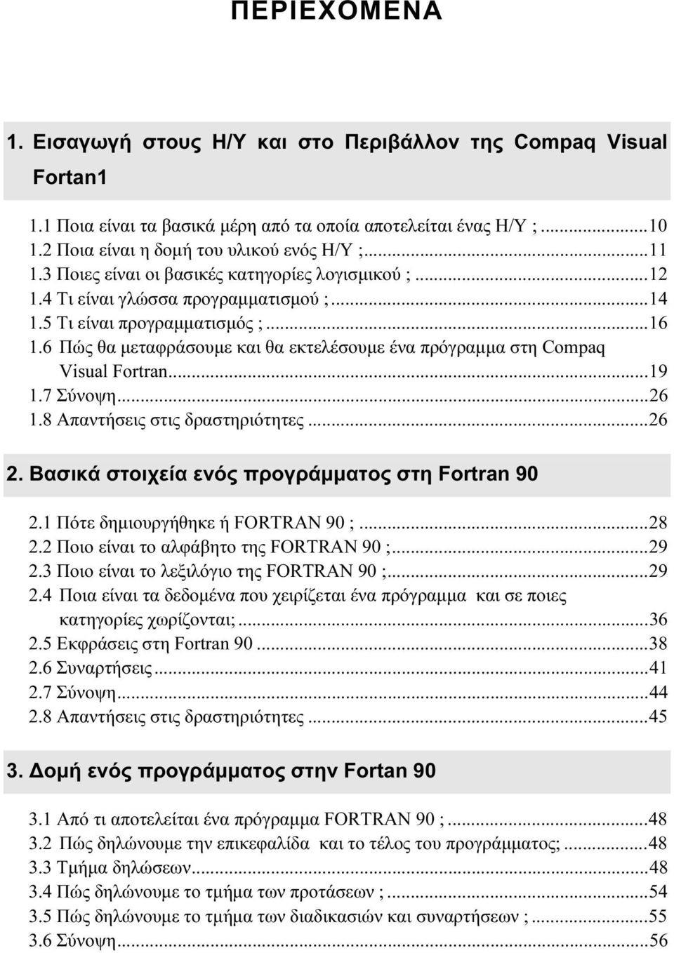 6 Πώς θα μεταφράσουμε και θα εκτελέσουμε ένα πρόγραμμα στη Compaq Visual Fortran...19 1.7 Σύνοψη...26 1.8 Απαντήσεις στις δραστηριότητες...26 2. Βασικά στοιχεία ενός προγράμματος στη Fortran 90 2.