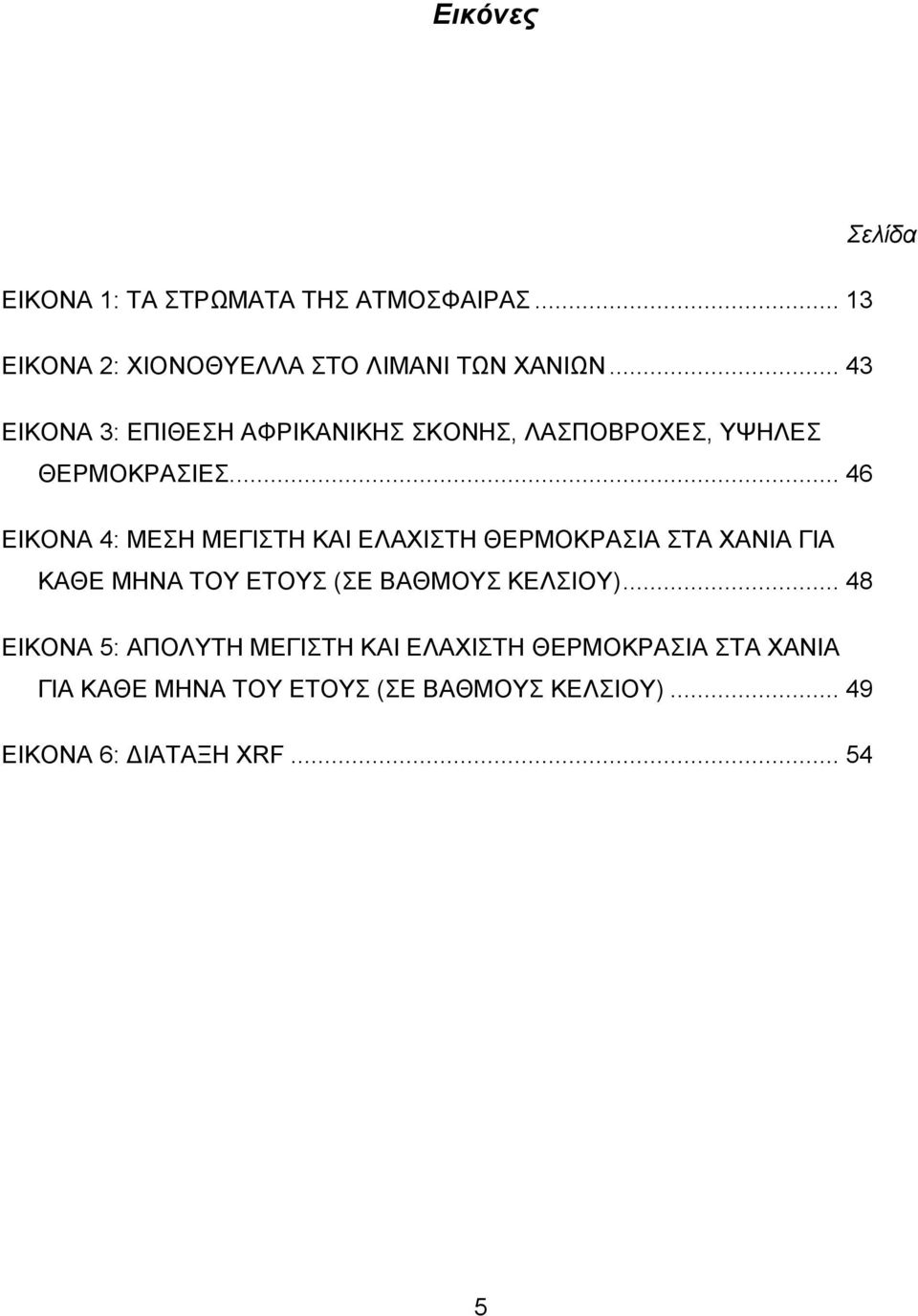 ... 46 ΕΙΚΟΝΑ 4: ΜΕΣΗ ΜΕΓΙΣΤΗ ΚΑΙ ΕΛΑΧΙΣΤΗ ΘΕΡΜΟΚΡΑΣΙΑ ΣΤΑ ΧΑΝΙΑ ΓΙΑ ΚΑΘΕ ΜΗΝΑ ΤΟΥ ΕΤΟΥΣ (ΣΕ ΒΑΘΜΟΥΣ ΚΕΛΣΙΟΥ).