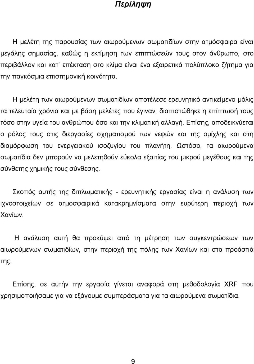 Η μελέτη των αιωρούμενων σωματιδίων αποτέλεσε ερευνητικό αντικείμενο μόλις τα τελευταία χρόνια και με βάση μελέτες που έγιναν, διαπιστώθηκε η επίπτωσή τους τόσο στην υγεία του ανθρώπου όσο και την