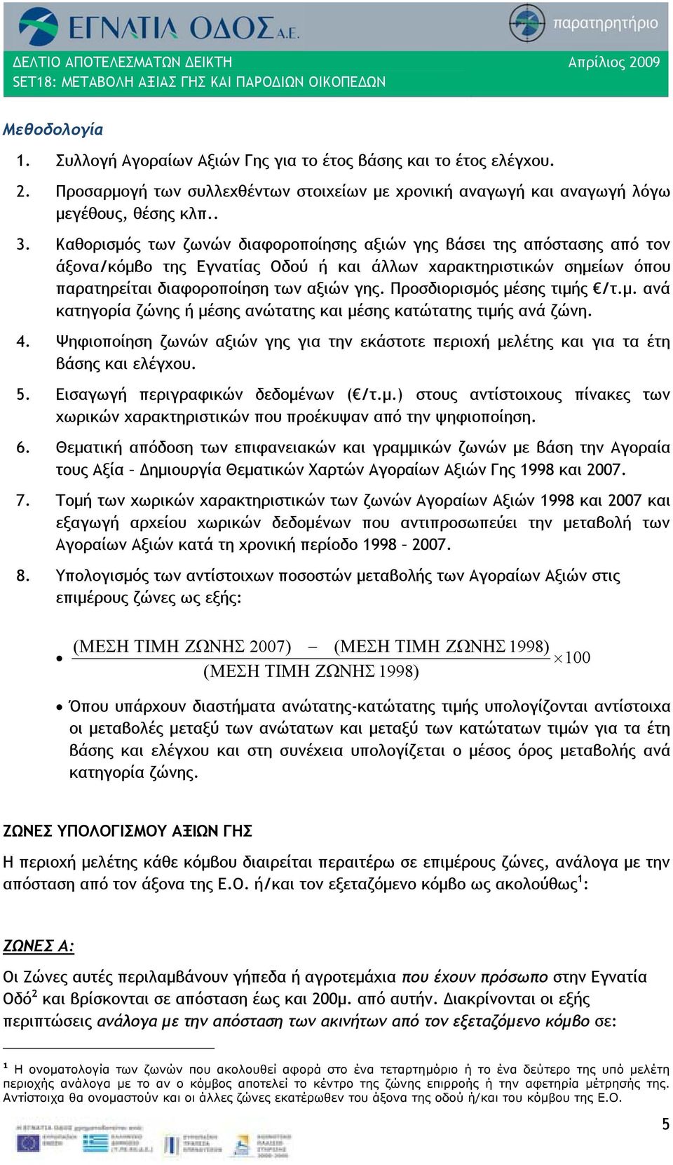 Προσδιορισμός μέσης τιμής /τ.μ. ανά κατηγορία ζώνης ή μέσης ανώτατης και μέσης κατώτατης τιμής ανά ζώνη. 4.