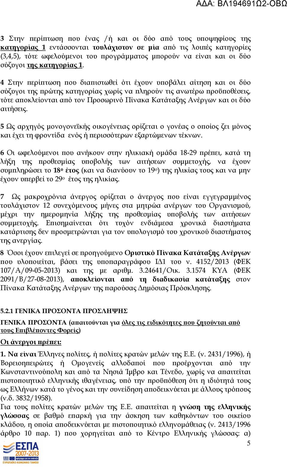 4 Στην ερί τωση ου δια ιστωθεί ότι έχουν υ οβάλει αίτηση και οι δύο σύζυγοι της ρώτης κατηγορίας χωρίς να ληρούν τις ανωτέρω ροϋ οθέσεις, τότε α οκλείονται α ό τον Προσωρινό Πίνακα Κατάταξης Ανέργων