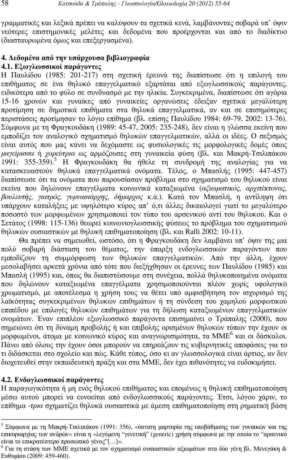 Εξωγλωσσικοί παράγοντες Η Παυλίδου (1985: 201-217) στη σχετική έρευνά της διαπίστωσε ότι η επιλογή του επιθήµατος σε ένα θηλυκό επαγγελµατικό εξαρτάται από εξωγλωσσικούς παράγοντες, ειδικότερα από το