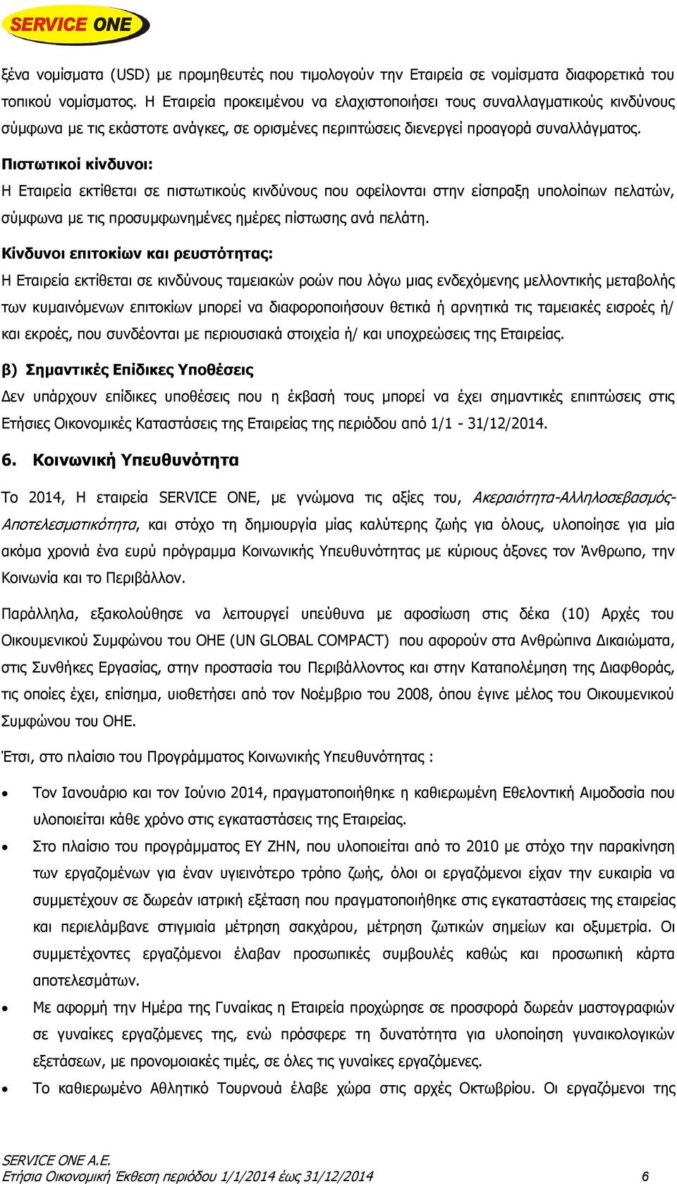 Πιστωτικοί κίνδυνοι: Η Εταιρεία εκτίθεται σε πιστωτικούς κινδύνους που οφείλονται στην είσπραξη υπολοίπων πελατών, σύμφωνα με τις προσυμφωνημένες ημέρες πίστωσης ανά πελάτη.